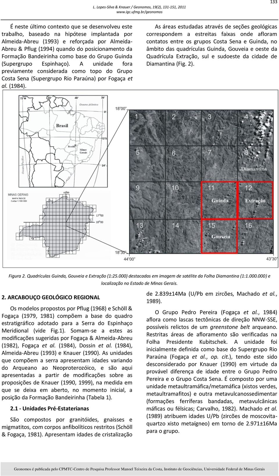 As áreas estudadas através de seções geológicas correspondem a estreitas faixas onde afloram contatos entre os grupos Costa Sena e Guinda, no âmbito das quadrículas Guinda, Gouveia e oeste da