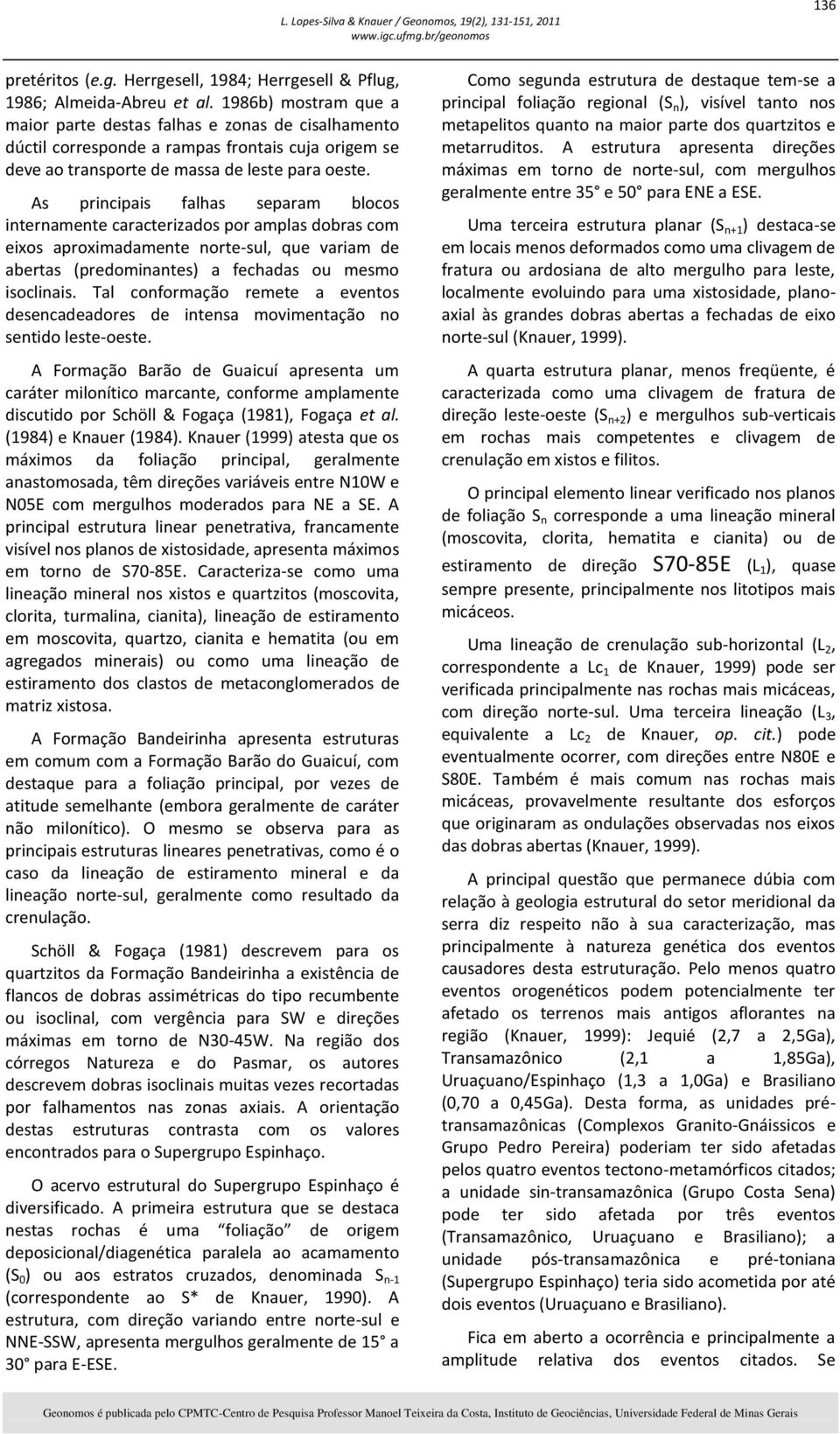 As principais falhas separam blocos internamente caracterizados por amplas dobras com eixos aproximadamente norte-sul, que variam de abertas (predominantes) a fechadas ou mesmo isoclinais.