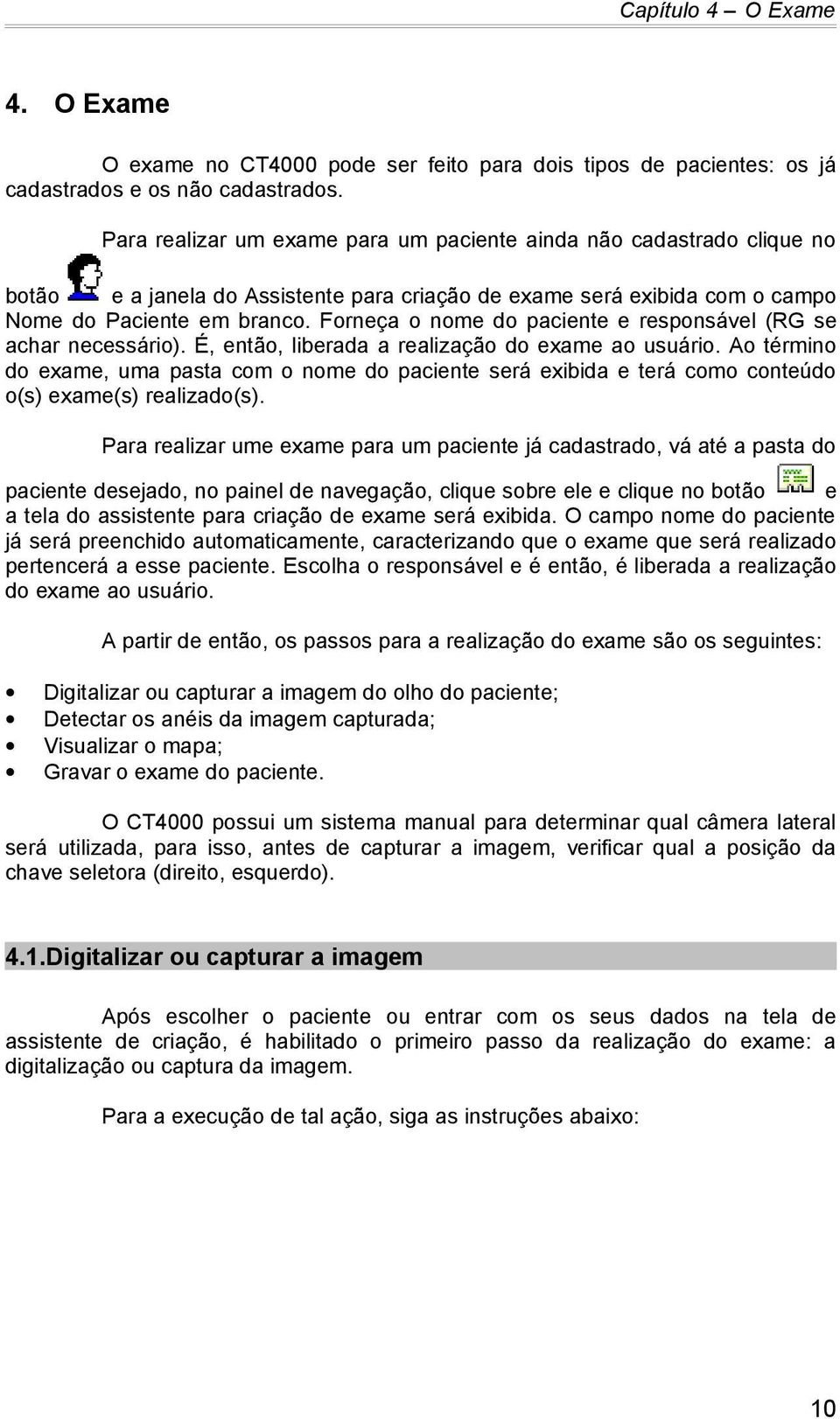 Forneça o nome do paciente e responsável (RG se achar necessário). É, então, liberada a realização do exame ao usuário.