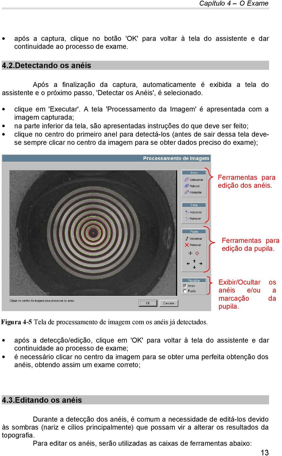 A tela 'Processamento da Imagem' é apresentada com a imagem capturada; na parte inferior da tela, são apresentadas instruções do que deve ser feito; clique no centro do primeiro anel para detectá-los