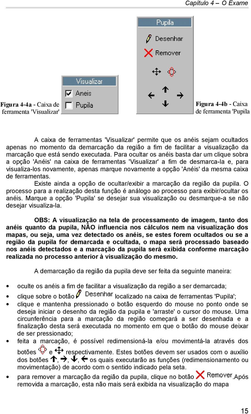 Para ocultar os anéis basta dar um clique sobra a opção 'Anéis' na caixa de ferramentas 'Visualizar' a fim de desmarca-la e, para visualiza-los novamente, apenas marque novamente a opção 'Anéis' da