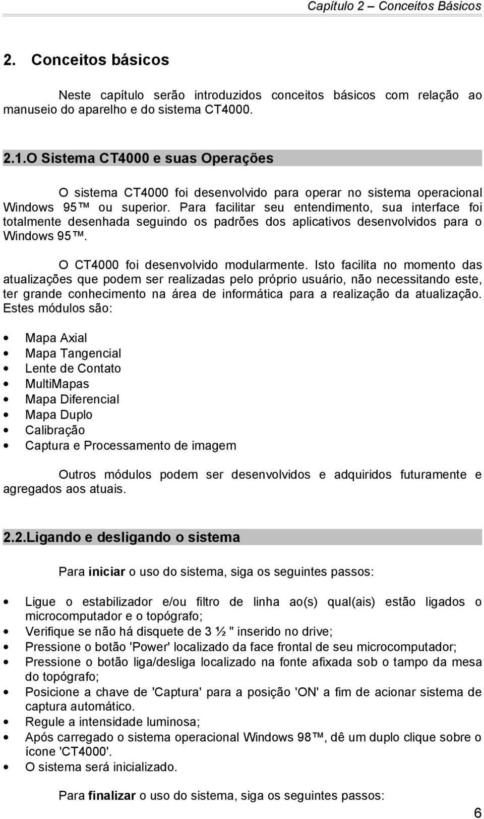 Para facilitar seu entendimento, sua interface foi totalmente desenhada seguindo os padrões dos aplicativos desenvolvidos para o Windows 95. O CT4000 foi desenvolvido modularmente.