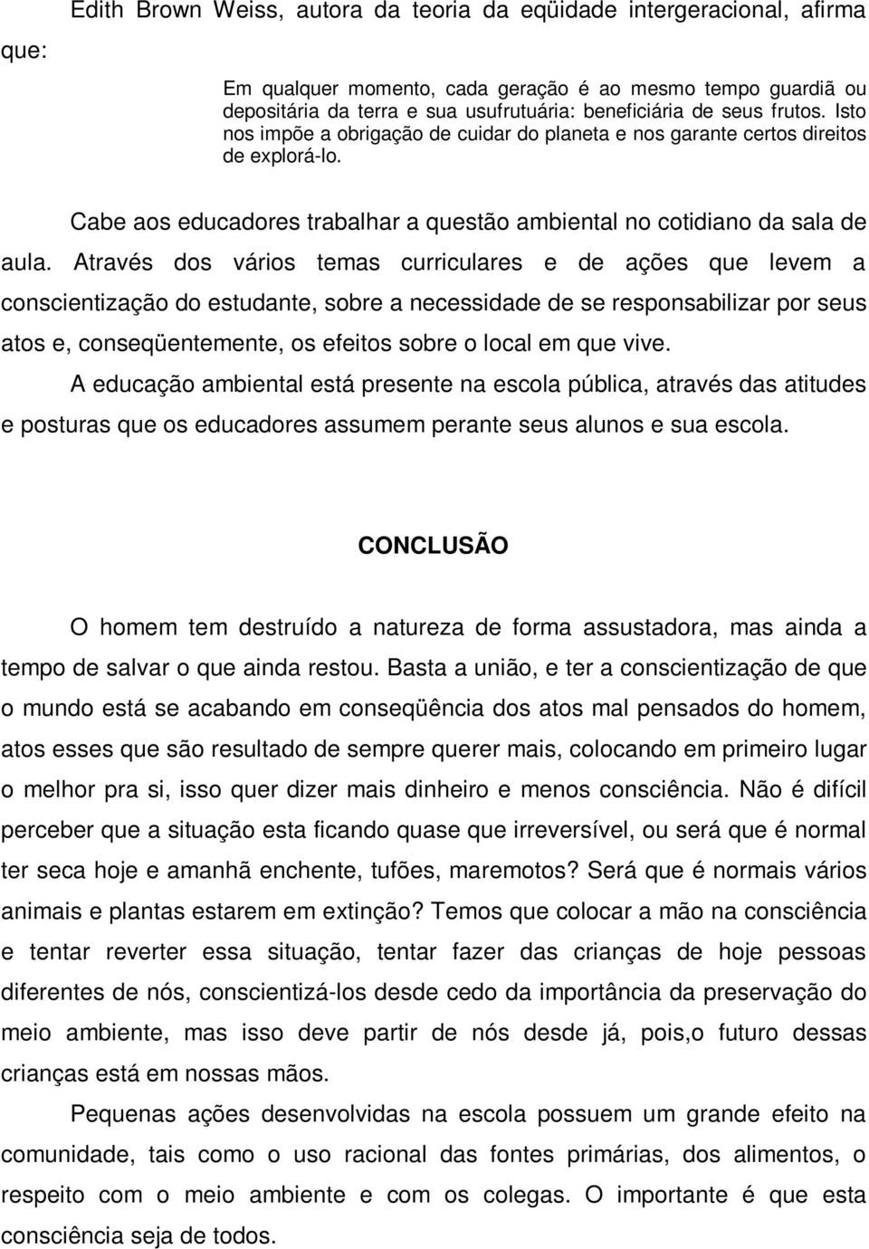 Através dos vários temas curriculares e de ações que levem a conscientização do estudante, sobre a necessidade de se responsabilizar por seus atos e, conseqüentemente, os efeitos sobre o local em que