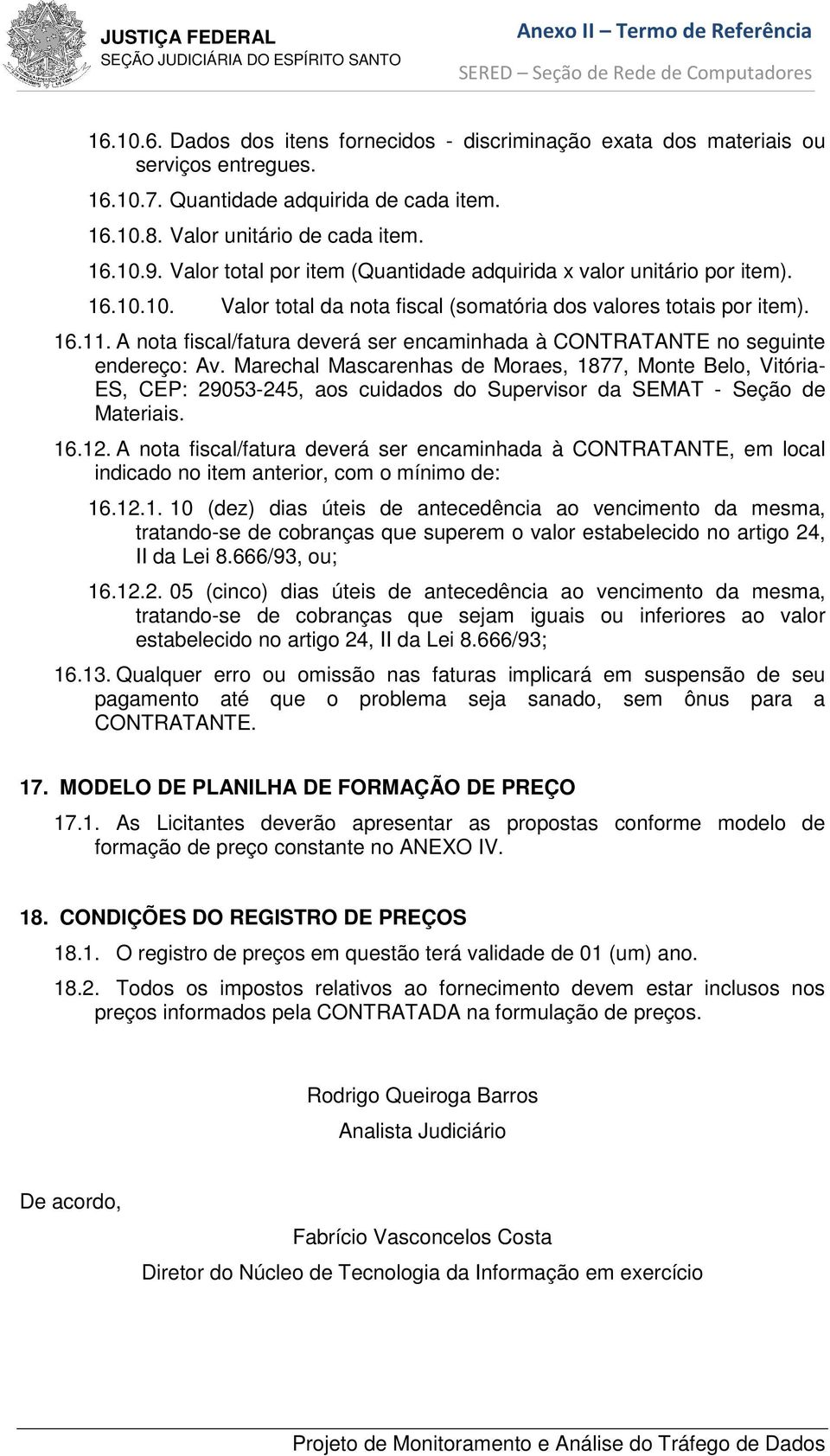 A nota fiscal/fatura deverá ser encaminhada à CONTRATANTE no seguinte endereço: Av.