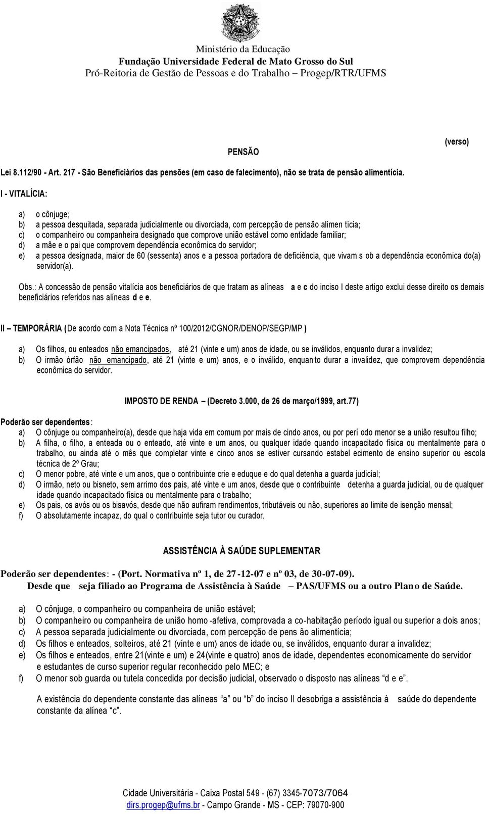 como entidade familiar; d) a mãe e o pai que comprovem dependência econômica do servidor; e) a pessoa designada, maior de 60 (sessenta) anos e a pessoa portadora de deficiência, que vivam s ob a