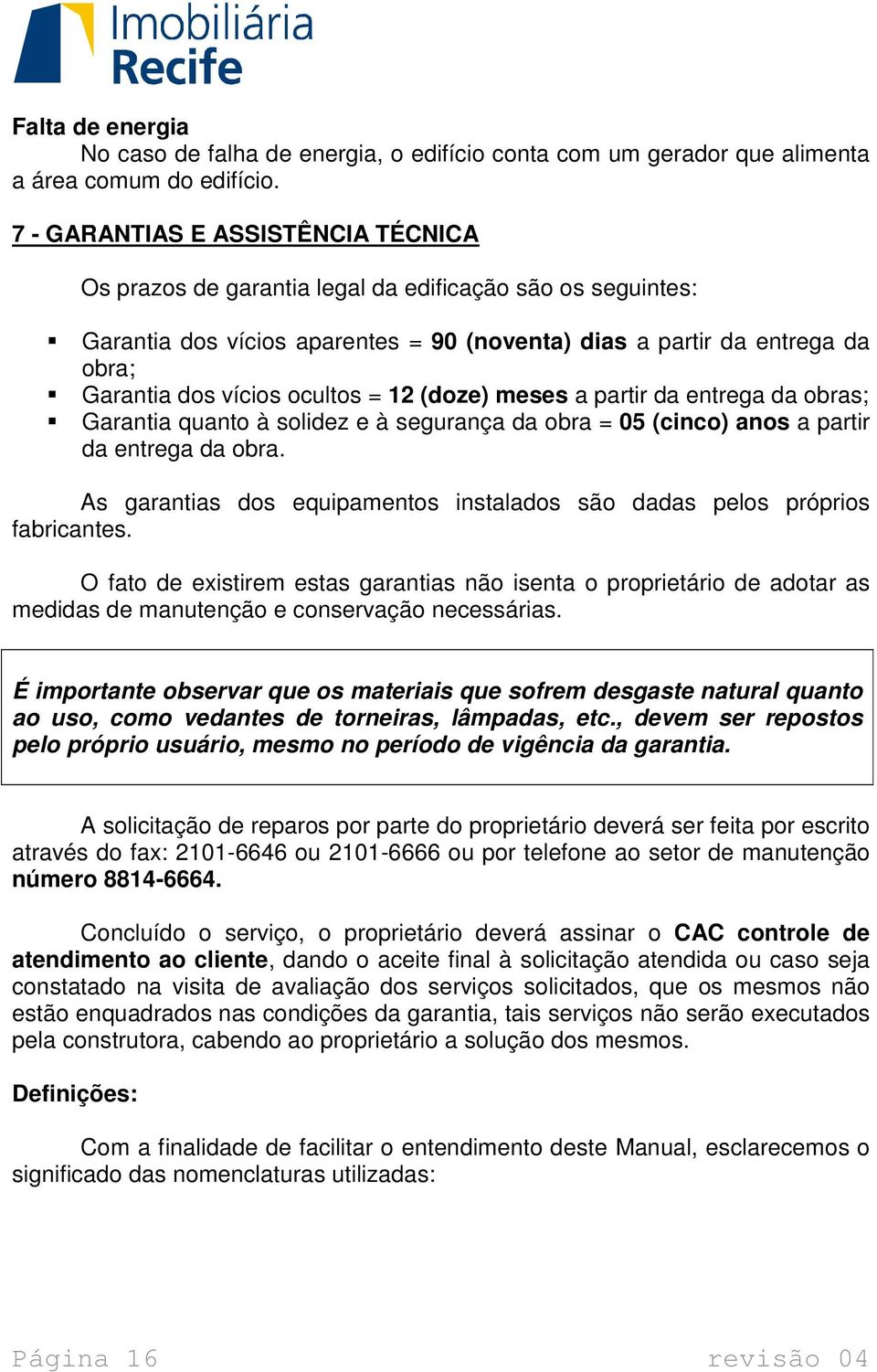 ocultos = 12 (doze) meses a partir da entrega da obras; Garantia quanto à solidez e à segurança da obra = 05 (cinco) anos a partir da entrega da obra.