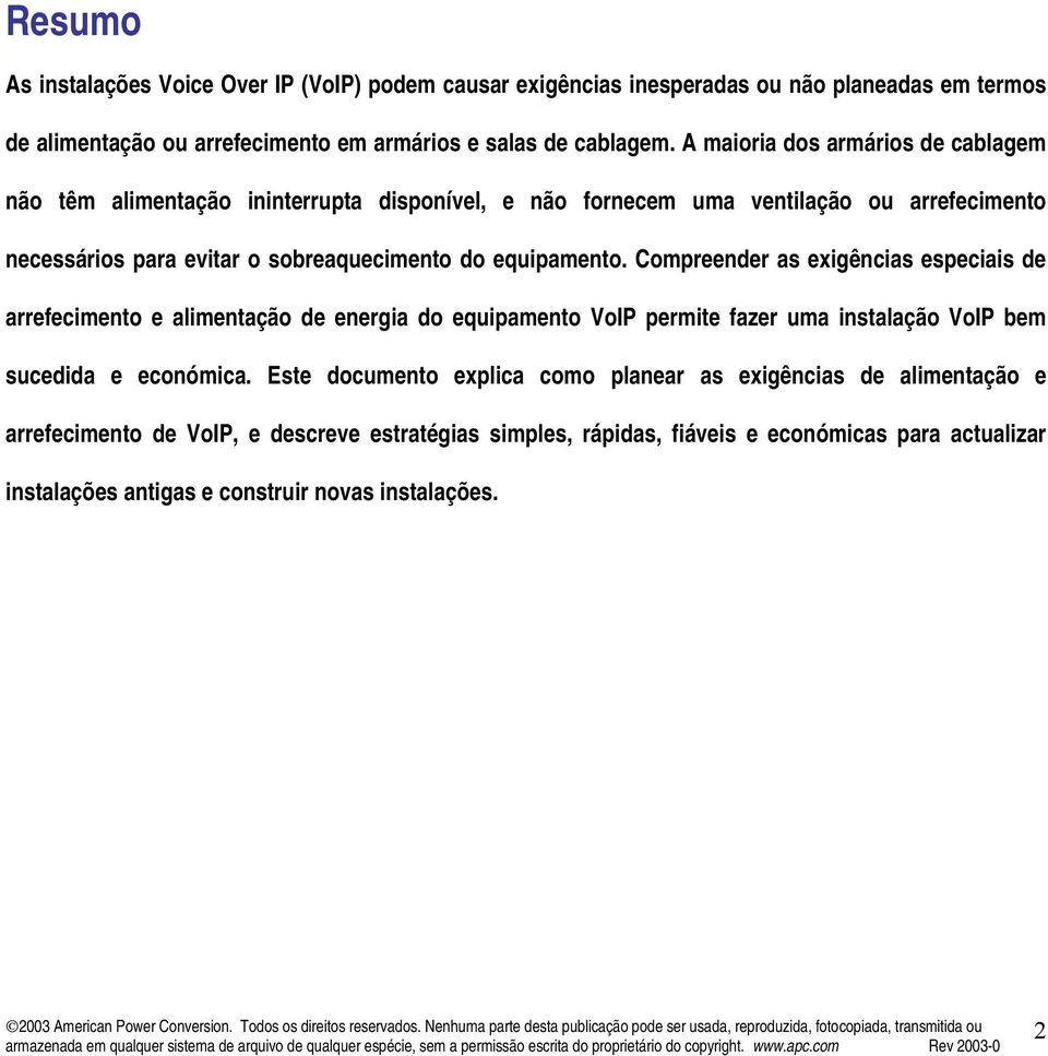 equipamento. Compreender as exigências especiais de arrefecimento e alimentação de energia do equipamento VoIP permite fazer uma instalação VoIP bem sucedida e económica.