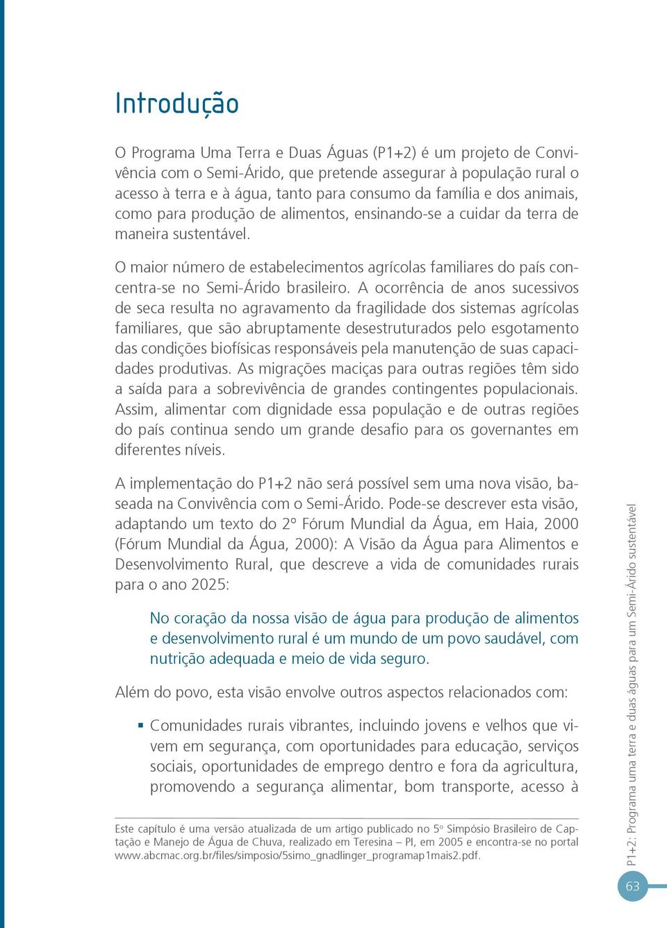 O maior número de estabelecimentos agrícolas familiares do país concentra-se no Semi-Árido brasileiro.