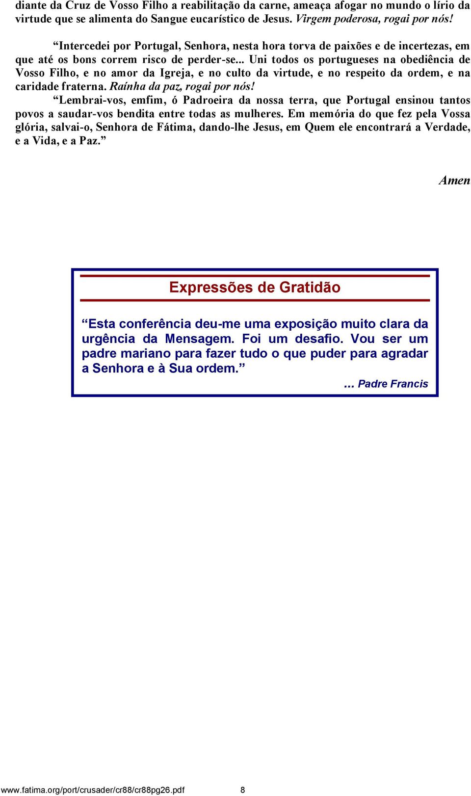 .. Uni todos os portugueses na obediência de Vosso Filho, e no amor da Igreja, e no culto da virtude, e no respeito da ordem, e na caridade fraterna. Raínha da paz, rogai por nós!