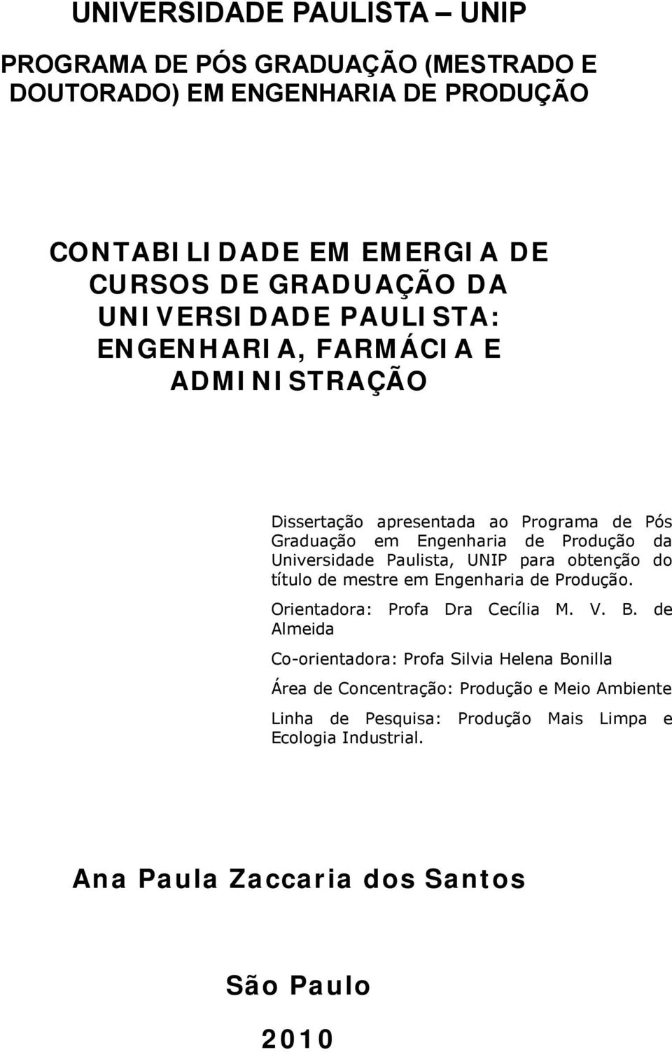 Paulista, UNIP para obtenção do título de mestre em Engenharia de Produção. Orientadora: Profa Dra Cecília M. V. B.