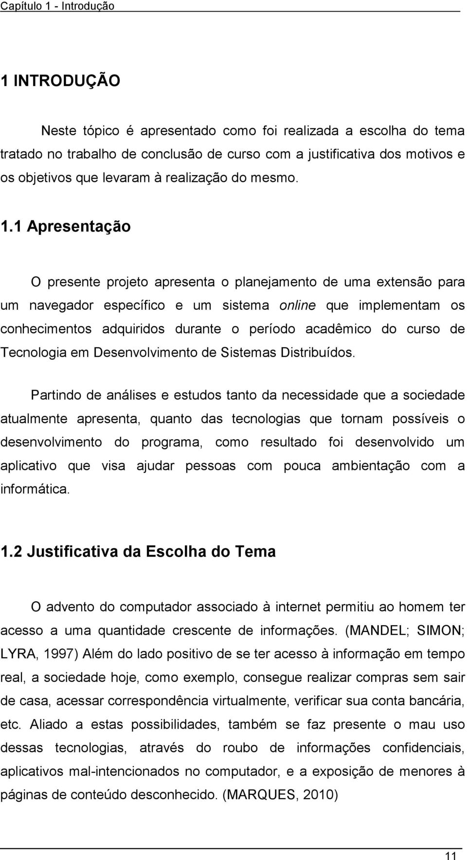 1 Apresentação O presente projeto apresenta o planejamento de uma extensão para um navegador específico e um sistema online que implementam os conhecimentos adquiridos durante o período acadêmico do