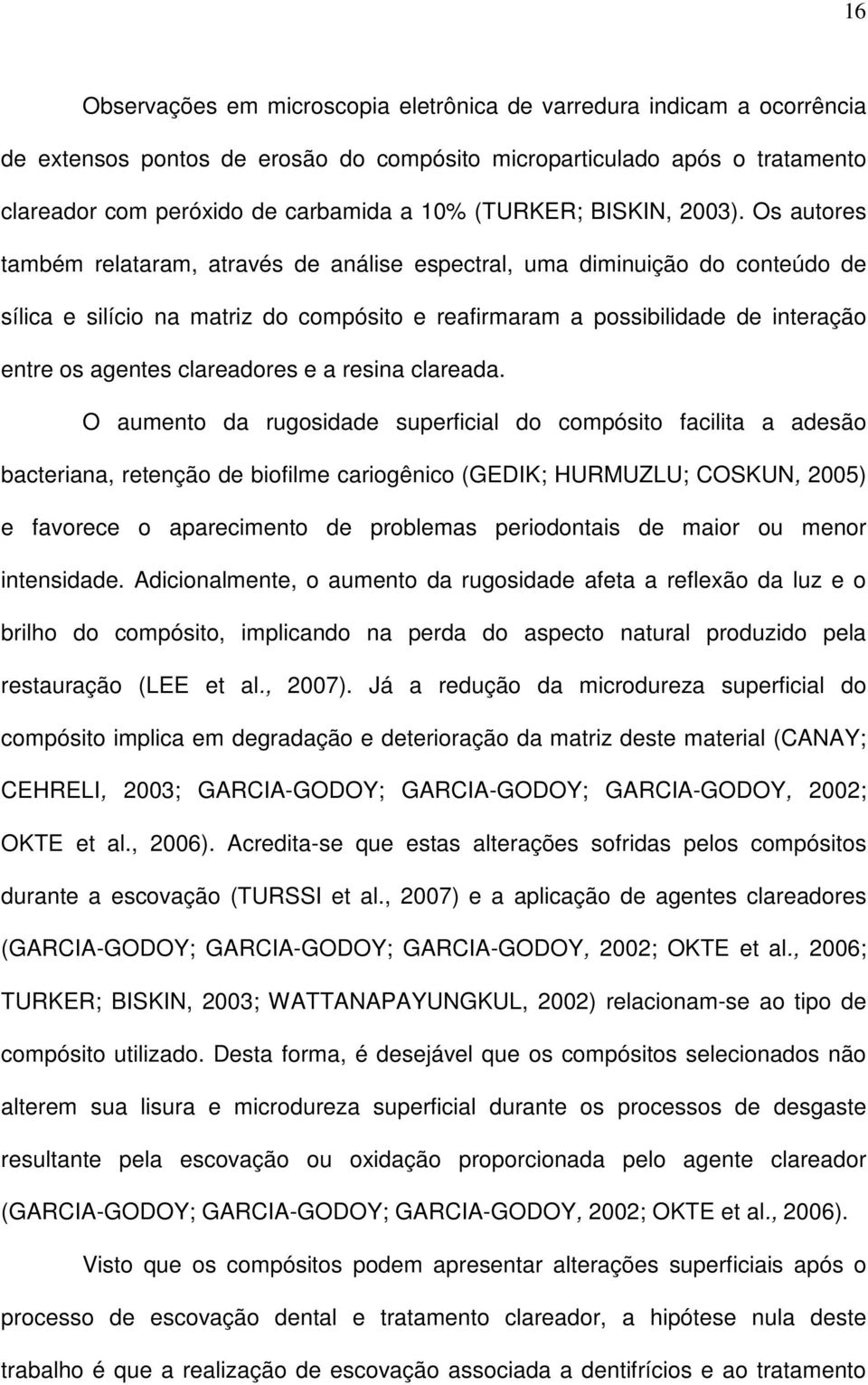 Os autores também relataram, através de análise espectral, uma diminuição do conteúdo de sílica e silício na matriz do compósito e reafirmaram a possibilidade de interação entre os agentes