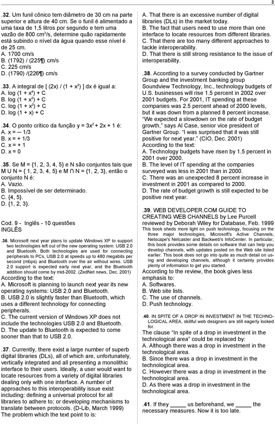 (1792) / (225 ) cm/s C. 225 cm/s D. (1790) /(226 ) cm/s.33. A integral de [ (2x) / (1 + x 2 ) ] dx é igual a: A. log (1 + x 4 ) + C B. log (1 + x 3 ) + C C. log (1 + x 2 ) + C D. log (1 + x) + C.34.