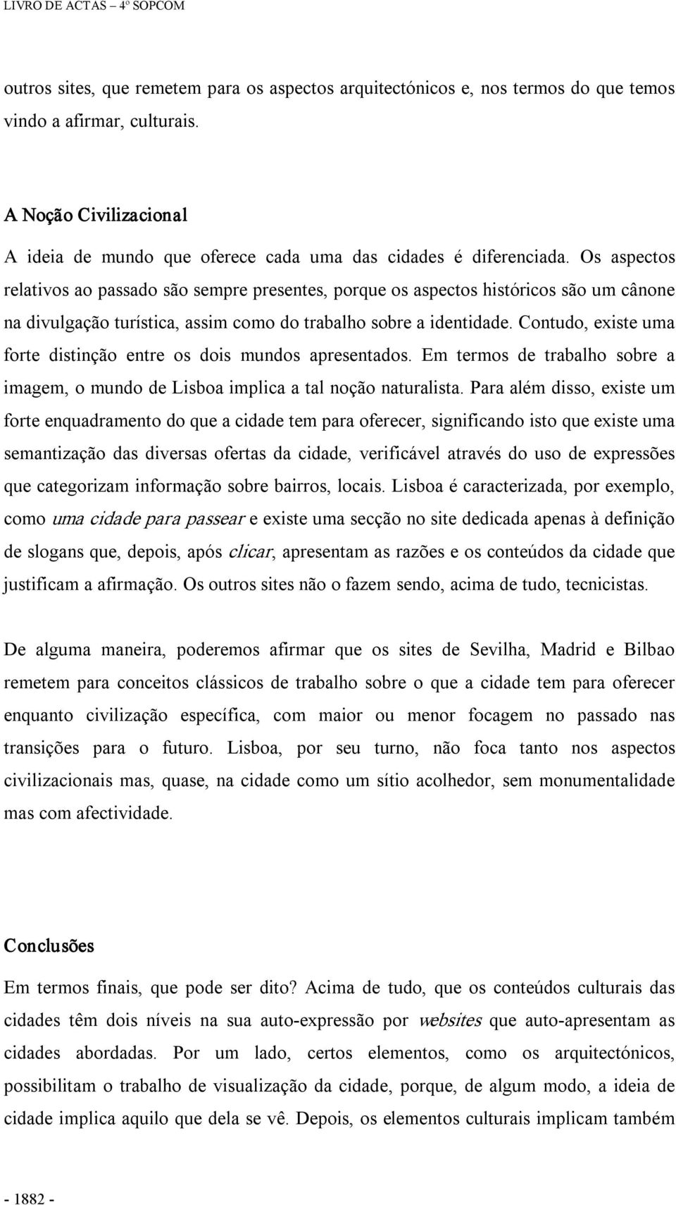 Os aspectos relativos ao passado são sempre presentes, porque os aspectos históricos são um cânone na divulgação turística, assim como do trabalho sobre a identidade.