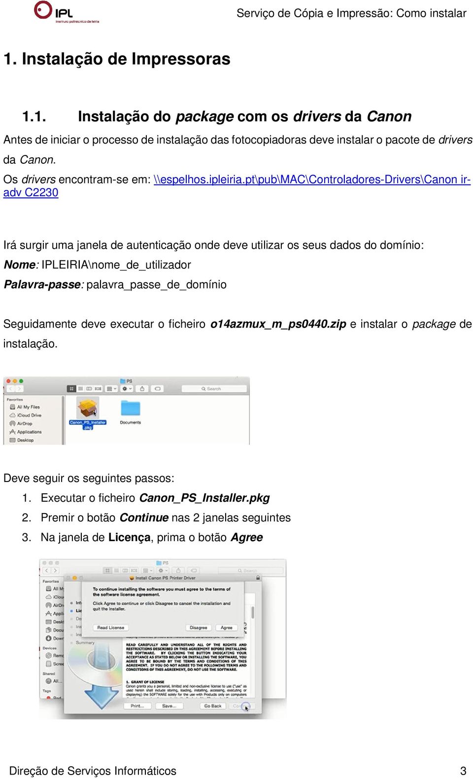 pt\pub\mac\controladores-drivers\canon iradv C2230 Irá surgir uma janela de autenticação onde deve utilizar os seus dados do domínio: Nome: IPLEIRIA\nome_de_utilizador Palavra-passe: