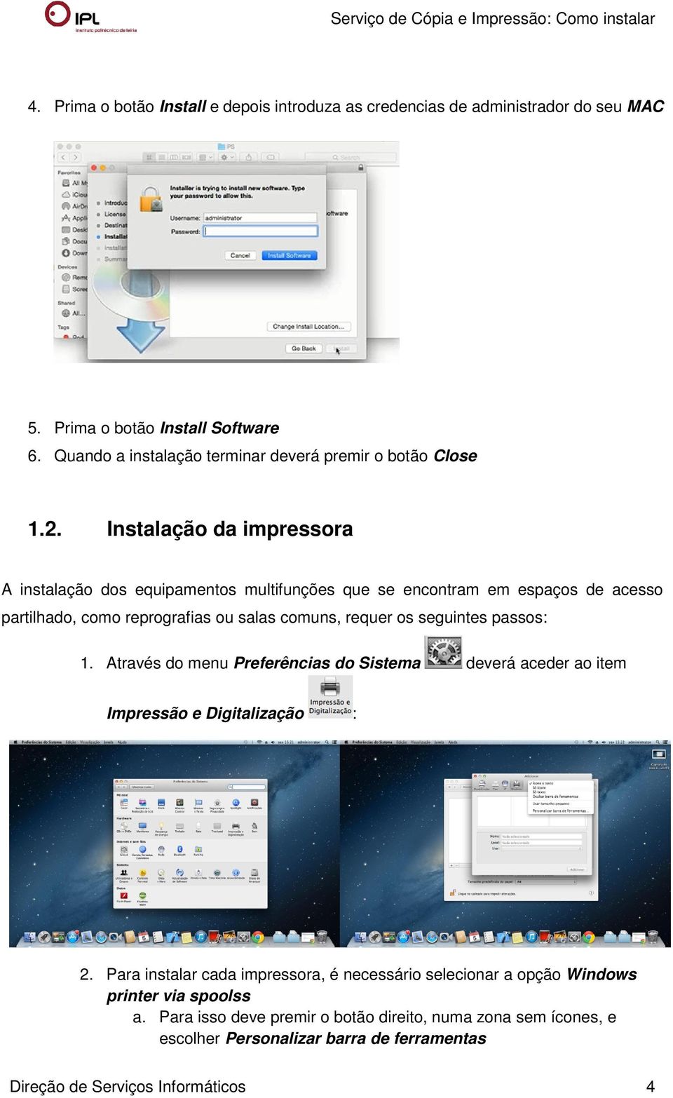 Instalação da impressora A instalação dos equipamentos multifunções que se encontram em espaços de acesso partilhado, como reprografias ou salas comuns, requer os seguintes