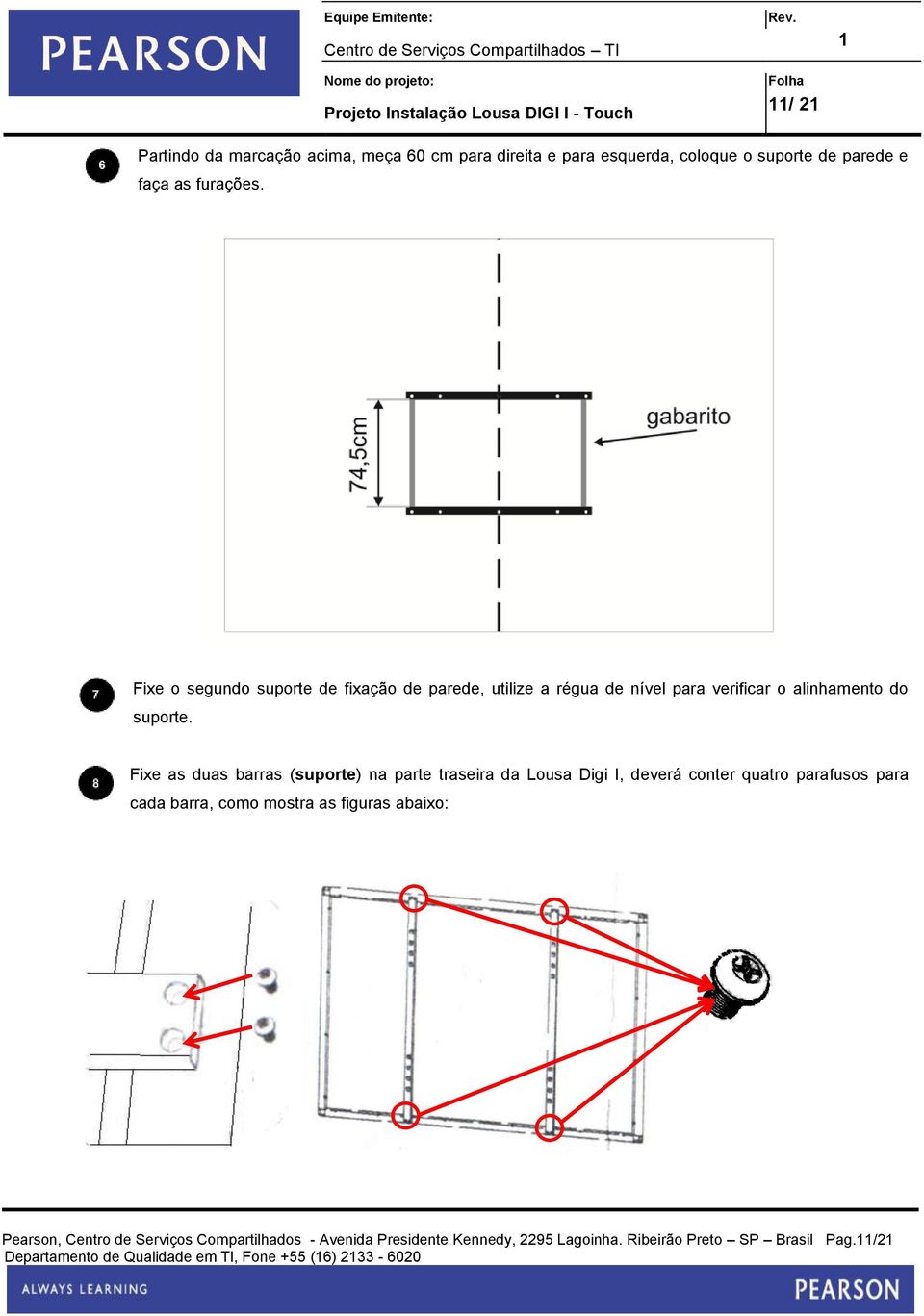 Fixe as duas barras (suporte) na parte traseira da Lousa Digi I, deverá conter quatro parafusos para cada barra, como mostra as figuras