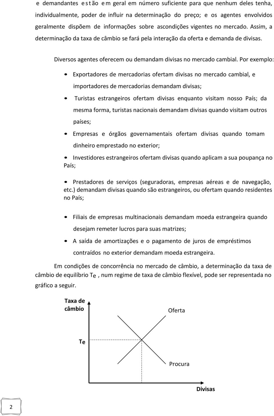 Diversos agentes oferecem ou demandam divisas no mercado cambial.