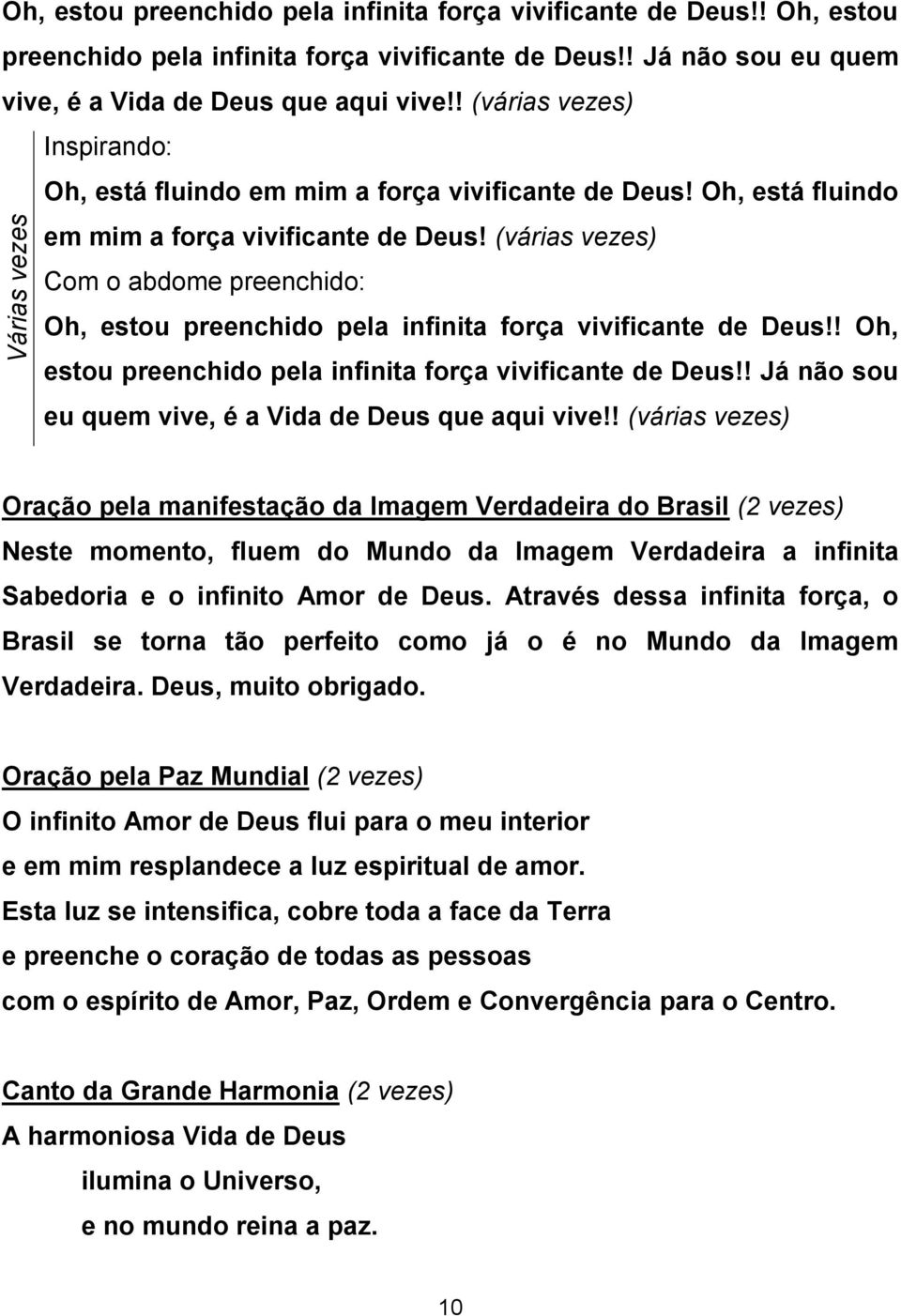 ! Oh, estou preenchido pela infinita força vivificante de Deus!! Já não sou eu quem vive, é a Vida de Deus que aqui vive!