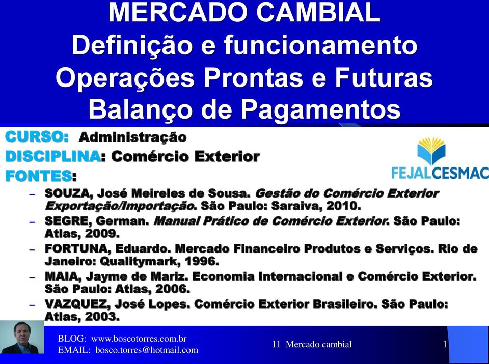 Manual Prático de Comércio Exterior. São Paulo: Atlas, 2009. FORTUNA, Eduardo. Mercado Financeiro Produtos e Serviços. Rio de Janeiro: Qualitymark, 1996.