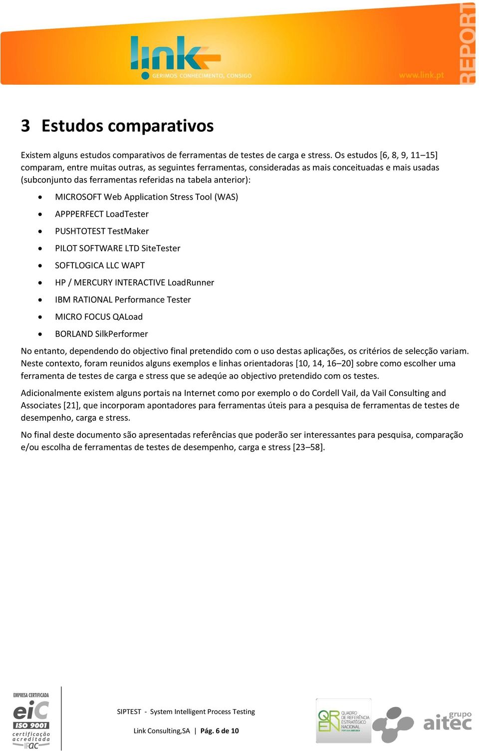 MICROSOFT Web Application Stress Tool (WAS) APPPERFECT LoadTester PUSHTOTEST TestMaker PILOT SOFTWARE LTD SiteTester SOFTLOGICA LLC WAPT HP / MERCURY INTERACTIVE LoadRunner IBM RATIONAL Performance