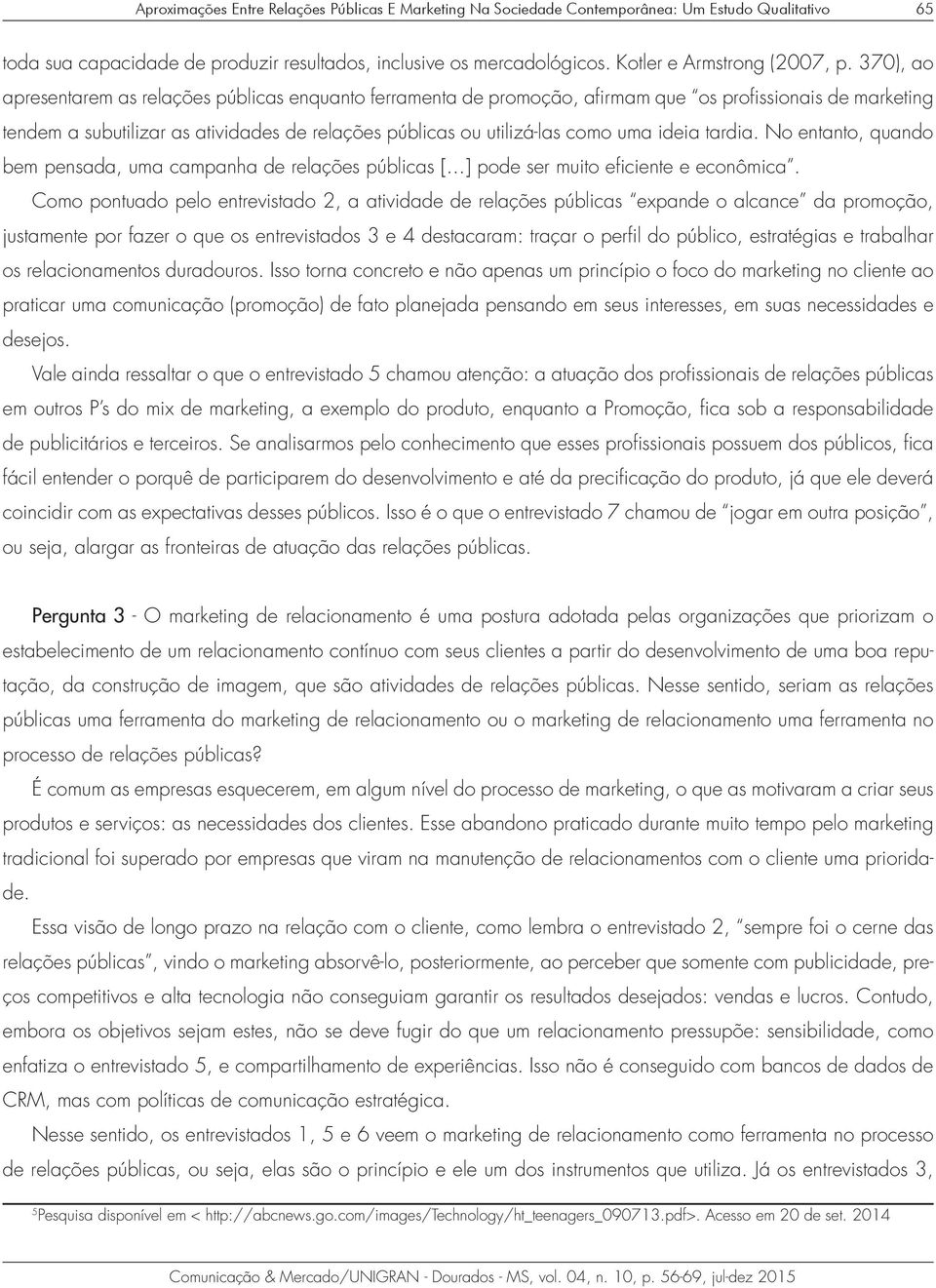 370), ao apresentarem as relações públicas enquanto ferramenta de promoção, afirmam que os profissionais de marketing tendem a subutilizar as atividades de relações públicas ou utilizá-las como uma