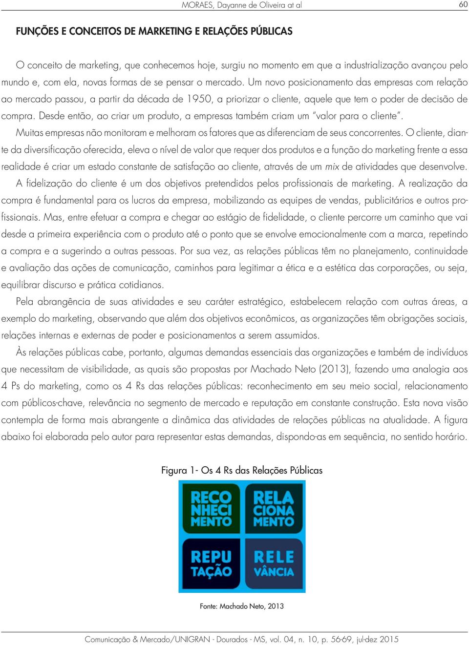 Um novo posicionamento das empresas com relação ao mercado passou, a partir da década de 1950, a priorizar o cliente, aquele que tem o poder de decisão de compra.