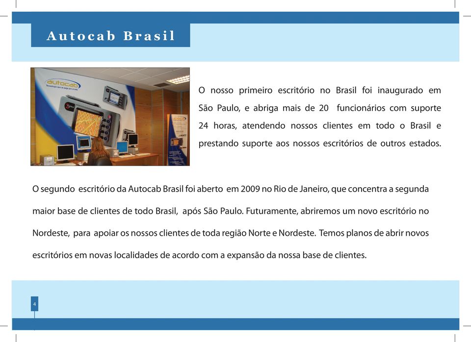 O segundo escritório da Autocab Brasil foi aberto em 2009 no Rio de Janeiro, que concentra a segunda maior base de clientes de todo Brasil, após São Paulo.