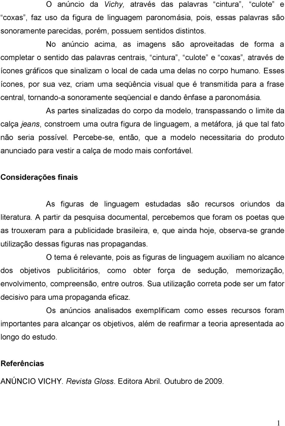 corpo humano. Esses ícones, por sua vez, criam uma seqüência visual que é transmitida para a frase central, tornando-a sonoramente seqüencial e dando ênfase a paronomásia.