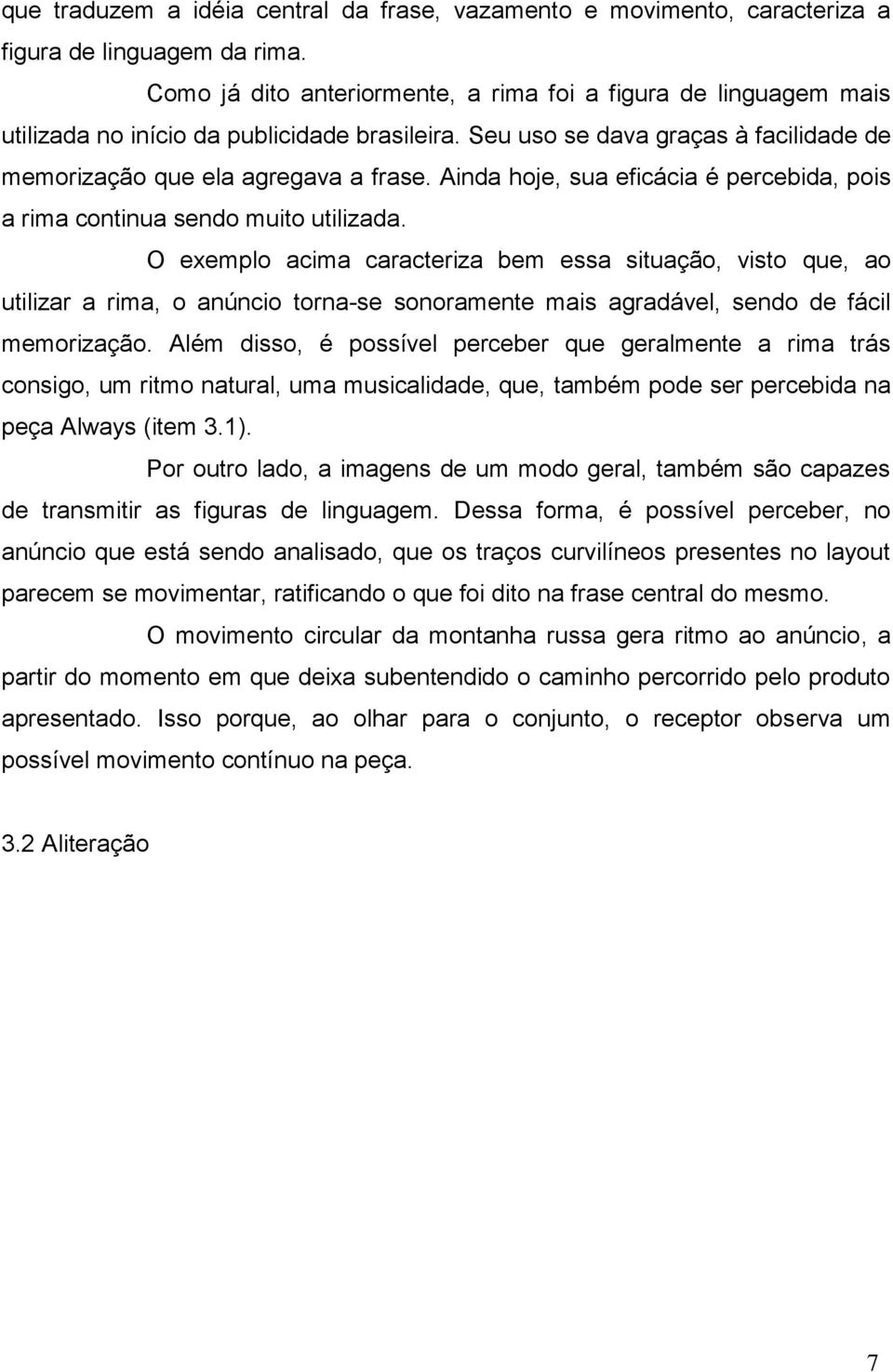 Ainda hoje, sua eficácia é percebida, pois a rima continua sendo muito utilizada.