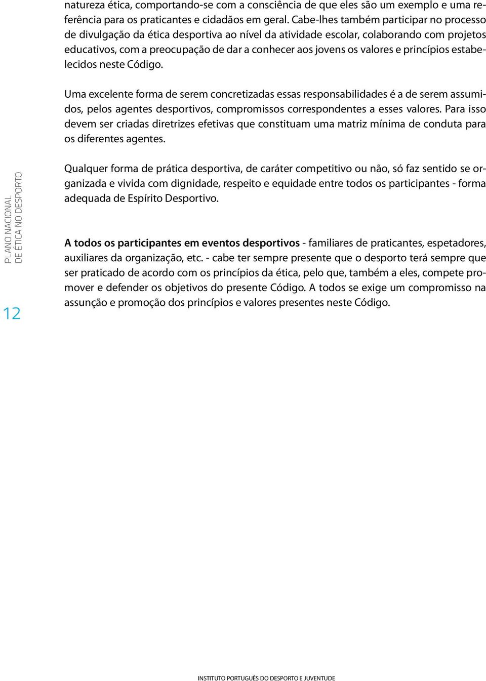 pricípios estabelecidos este Código. Uma excelete forma de serem cocretizadas essas resposabilidades é a de serem assumidos, pelos agetes desportivos, compromissos correspodetes a esses valores.