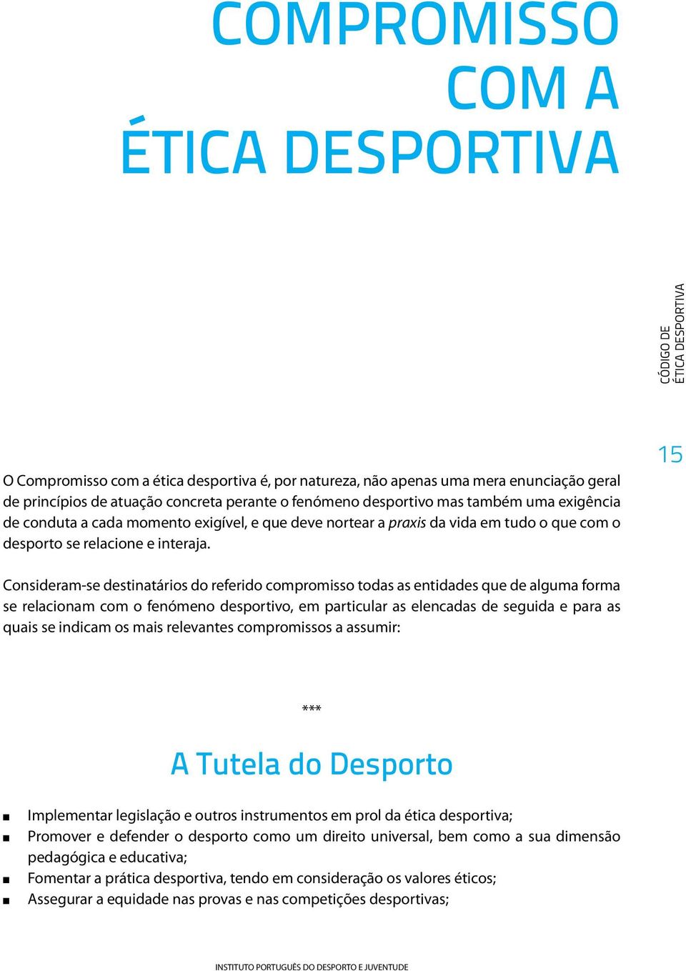 15 Cosideram-se destiatários do referido compromisso todas as etidades que de alguma forma se relacioam com o feómeo desportivo, em particular as elecadas de seguida e para as quais se idicam os mais