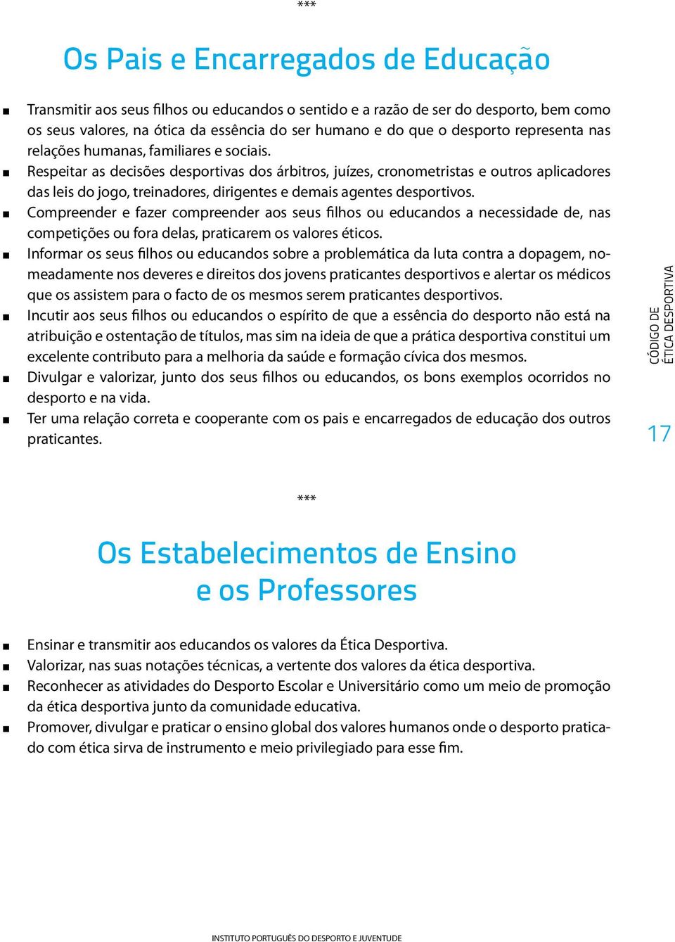 Respeitar as decisões desportivas dos árbitros, juízes, croometristas e outros aplicadores das leis do jogo, treiadores, dirigetes e demais agetes desportivos.