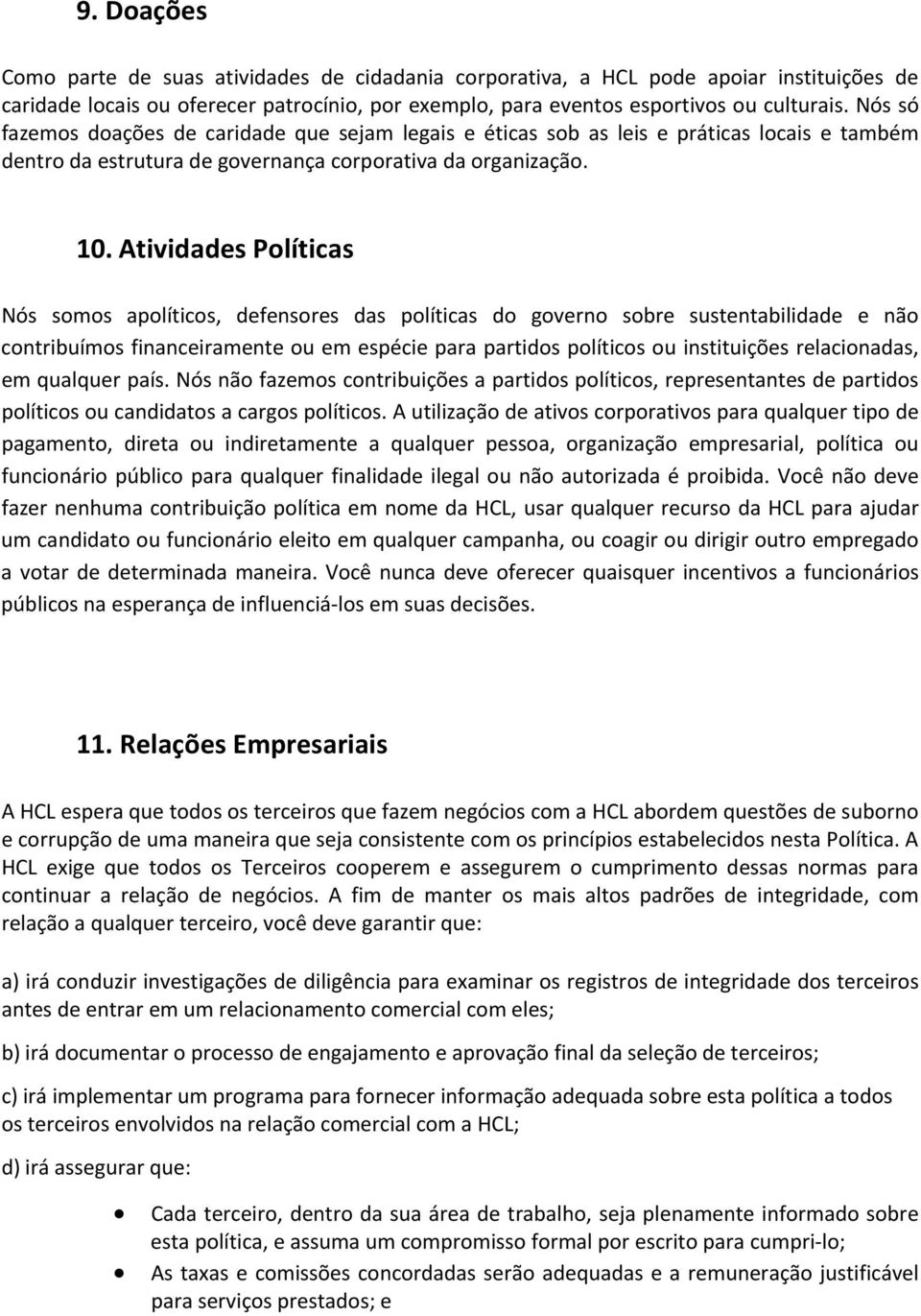 Atividades Políticas Nós somos apolíticos, defensores das políticas do governo sobre sustentabilidade e não contribuímos financeiramente ou em espécie para partidos políticos ou instituições