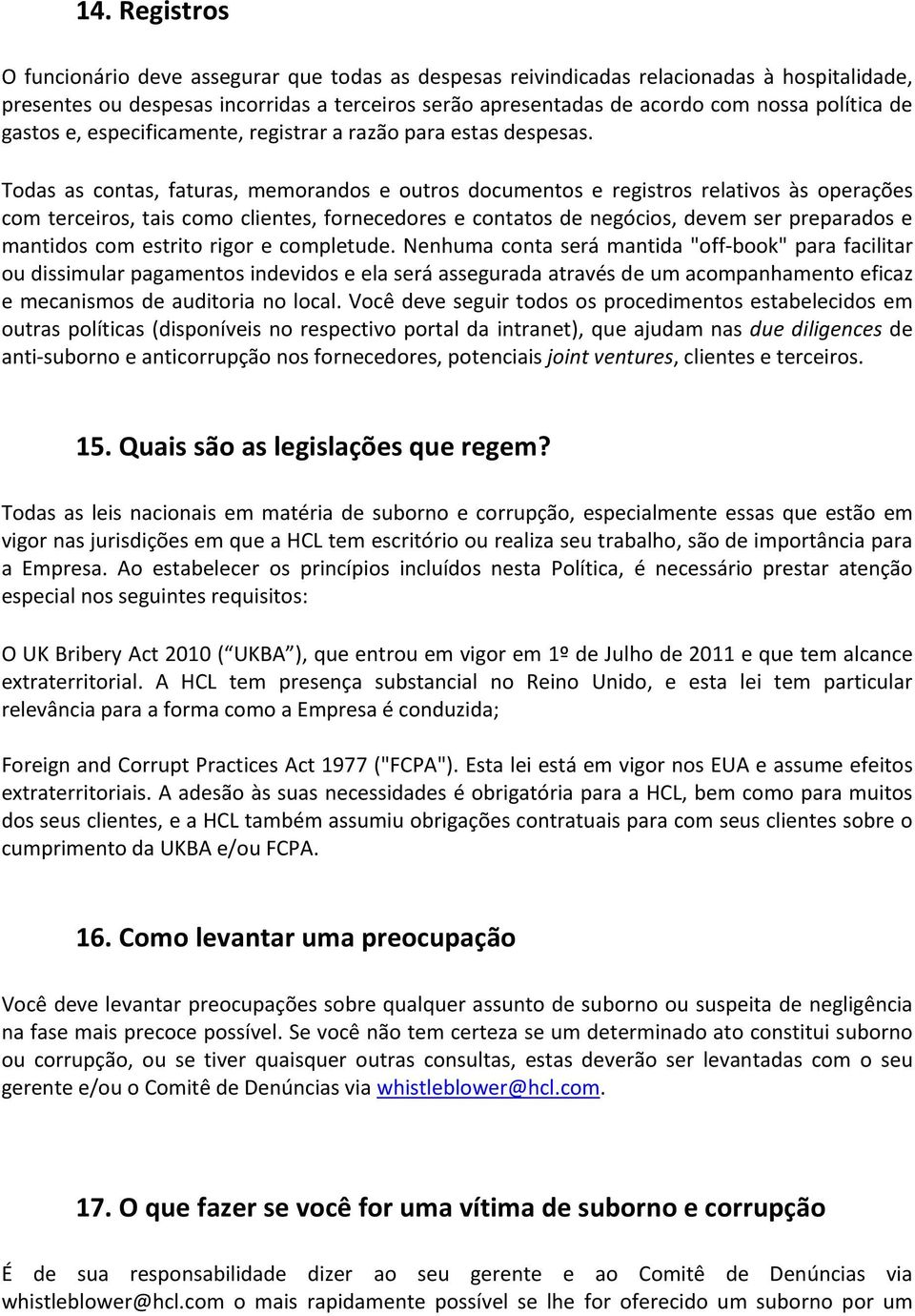 Todas as contas, faturas, memorandos e outros documentos e registros relativos às operações com terceiros, tais como clientes, fornecedores e contatos de negócios, devem ser preparados e mantidos com