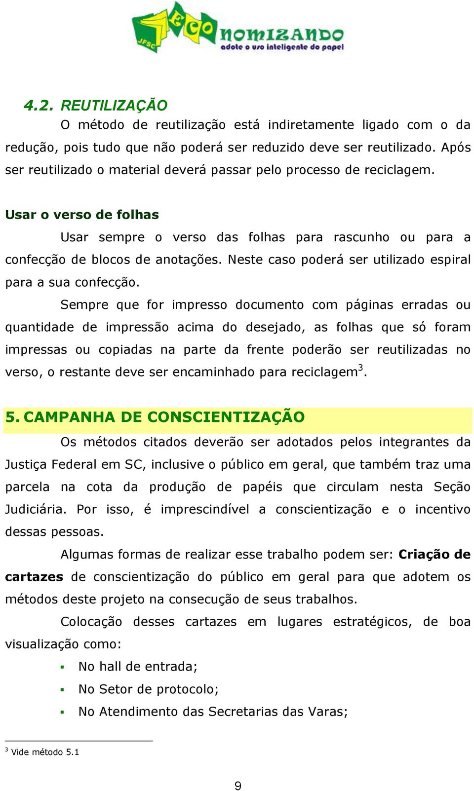 Neste caso poderá ser utilizado espiral para a sua confecção.