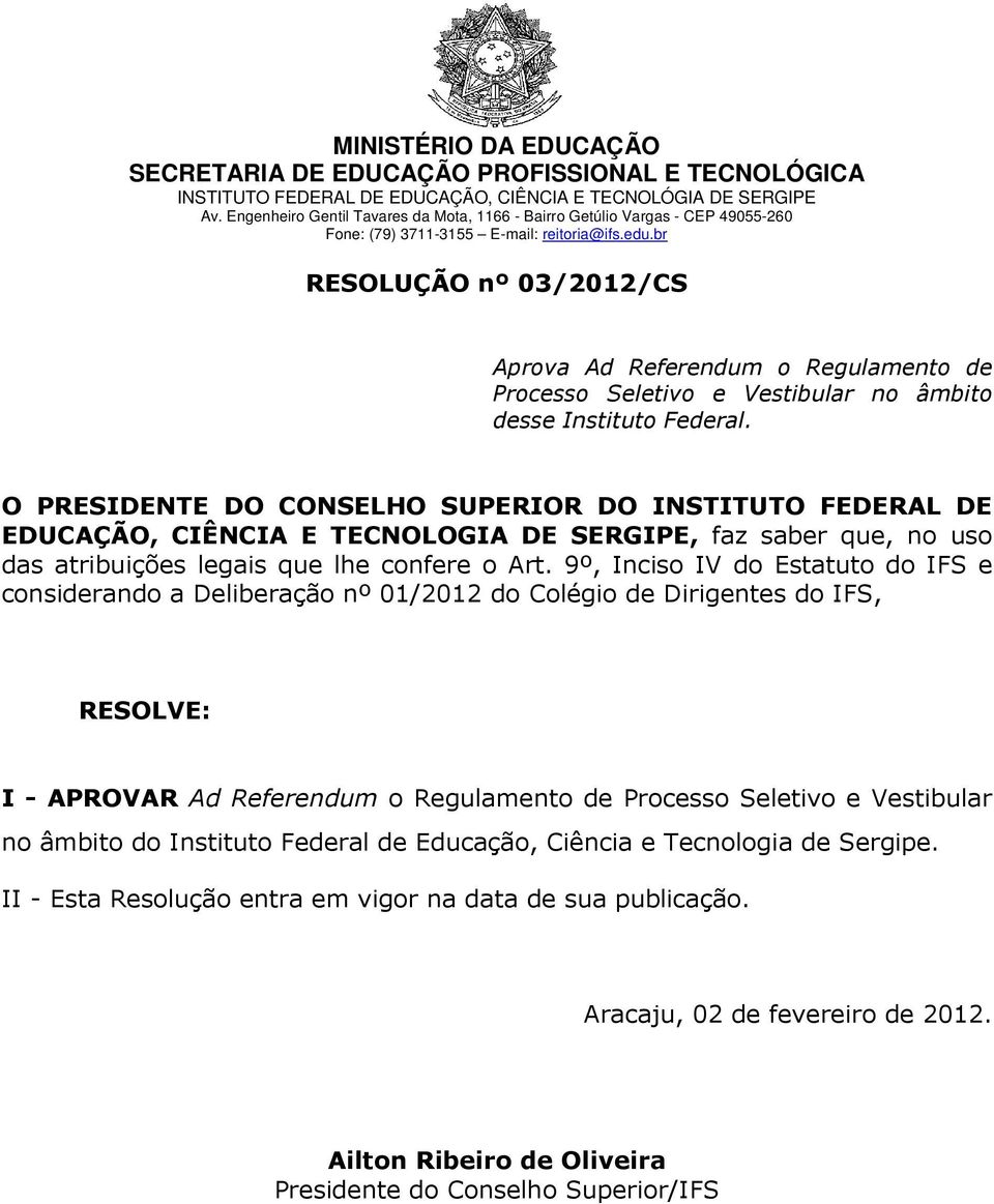 br RESOLUÇÃO nº 03/2012/CS Aprova Ad Referendum o Regulamento de Processo Seletivo e Vestibular no âmbito desse Instituto Federal.