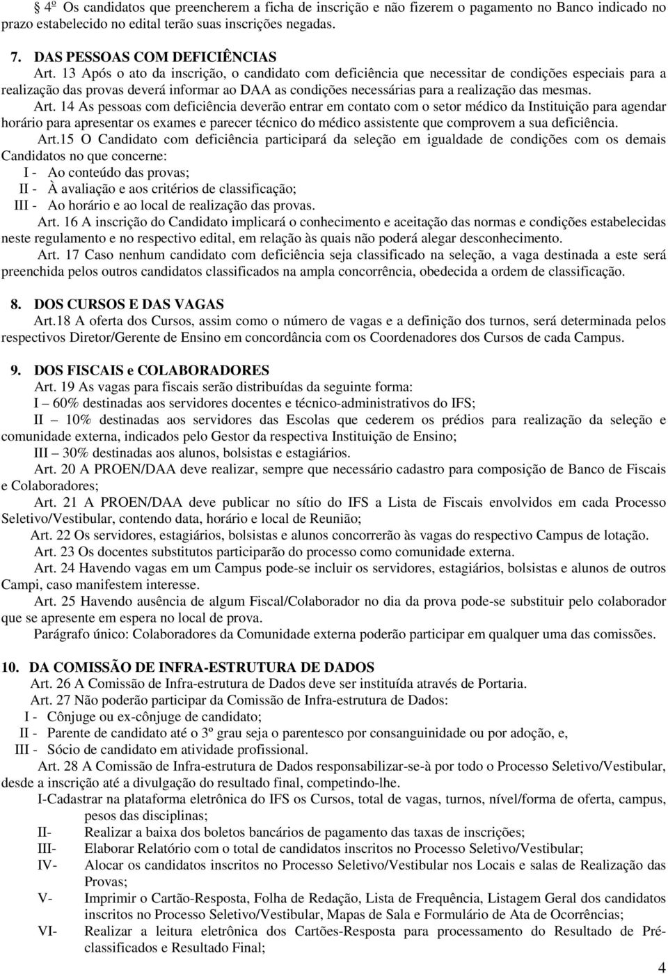 Art. 14 As pessoas com deficiência deverão entrar em contato com o setor médico da Instituição para agendar horário para apresentar os exames e parecer técnico do médico assistente que comprovem a