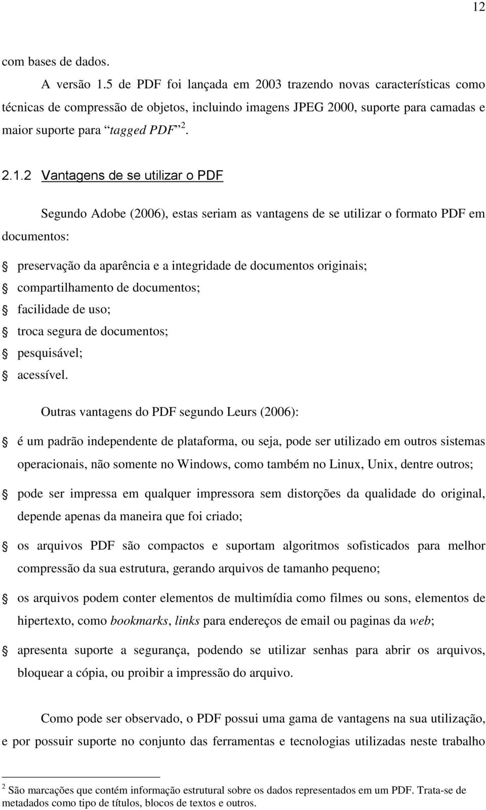 2 Vantagens de se utilizar o PDF Segundo Adobe (2006), estas seriam as vantagens de se utilizar o formato PDF em documentos: preservação da aparência e a integridade de documentos originais;