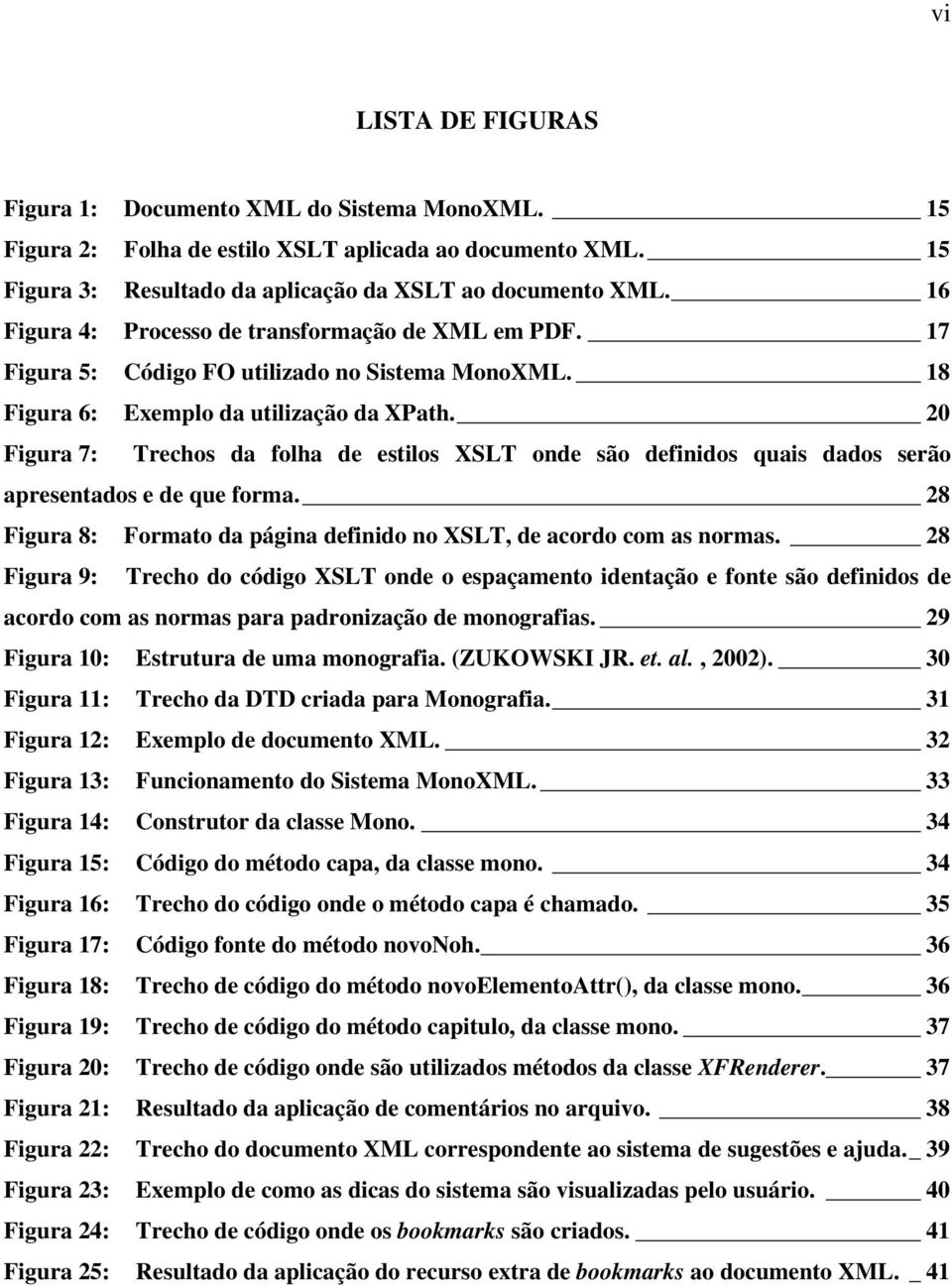 20 Figura 7: Trechos da folha de estilos XSLT onde são definidos quais dados serão apresentados e de que forma. 28 Figura 8: Formato da página definido no XSLT, de acordo com as normas.