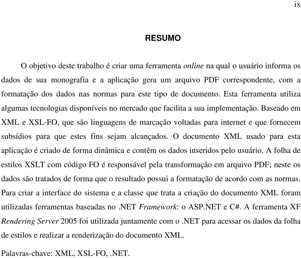 Baseado em XML e XSL-FO, que são linguagens de marcação voltadas para internet e que fornecem subsídios para que estes fins sejam alcançados.