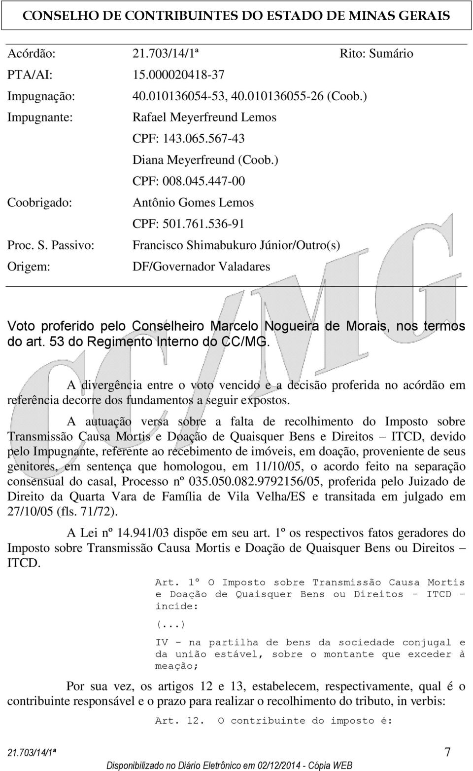 Passivo: Francisco Shimabukuro Júnior/Outro(s) Origem: DF/Governador Valadares Voto proferido pelo Conselheiro Marcelo Nogueira de Morais, nos termos do art. 53 do Regimento Interno do CC/MG.