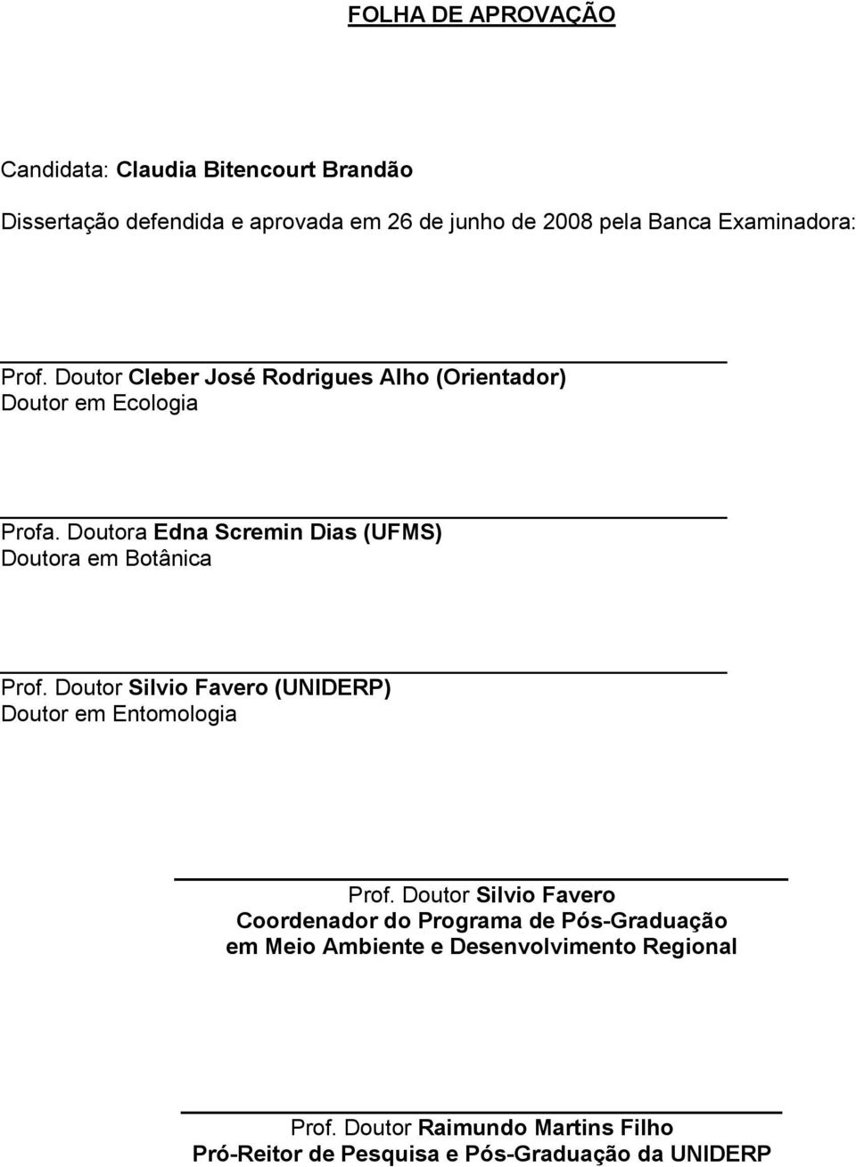Doutora Edna Scremin Dias (UFMS) Doutora em Botânica Prof. Doutor Silvio Favero (UNIDERP) Doutor em Entomologia Prof.