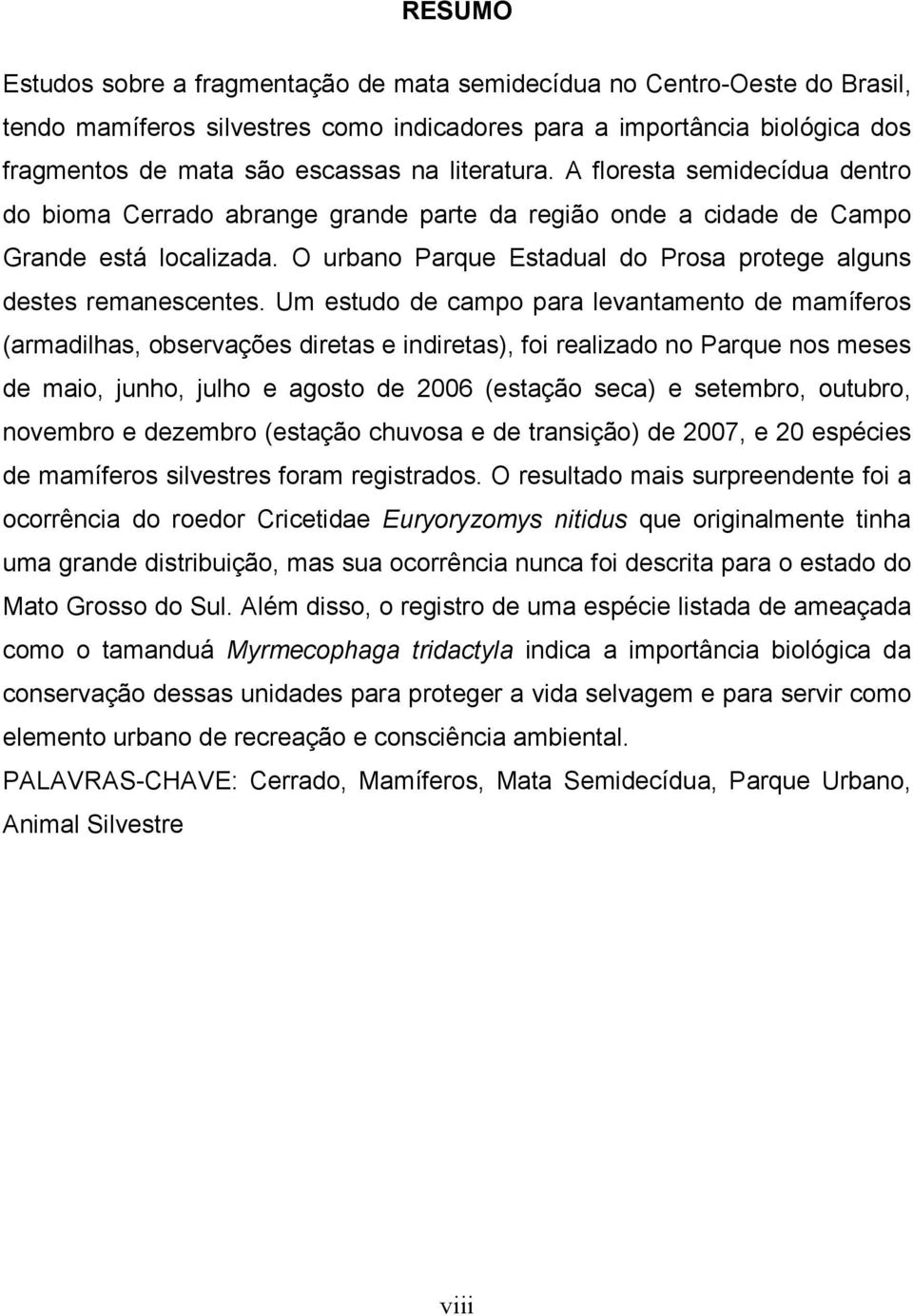 O urbano Parque Estadual do Prosa protege alguns destes remanescentes.