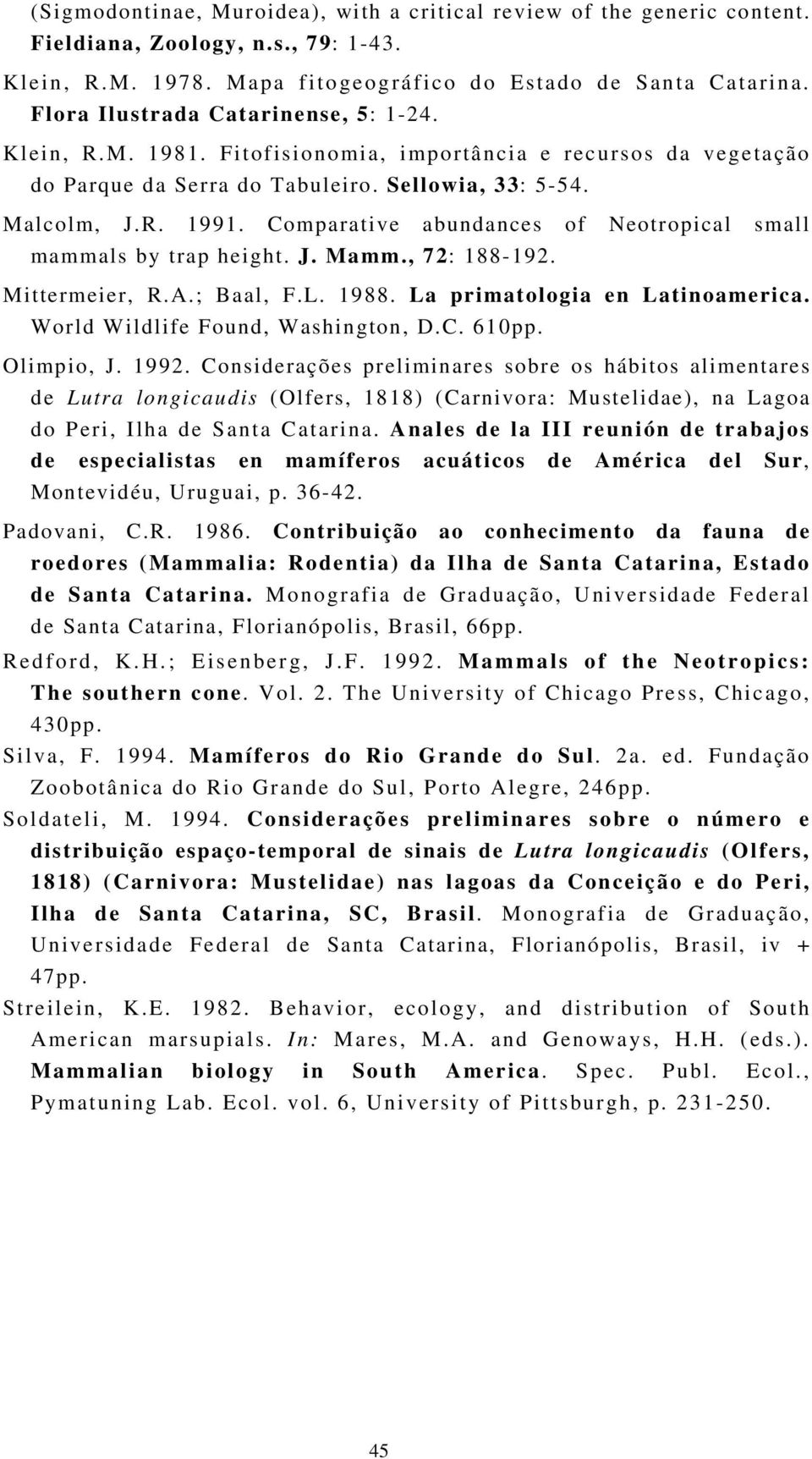 Comparative abundances of Neotropical small mammals by trap height. J. Mamm., 72: 188-192. Mittermeier, R.A.; Baal, F.L. 1988. La primatologia en Latinoamerica. World Wildlife Found, Washington, D.C. 610pp.