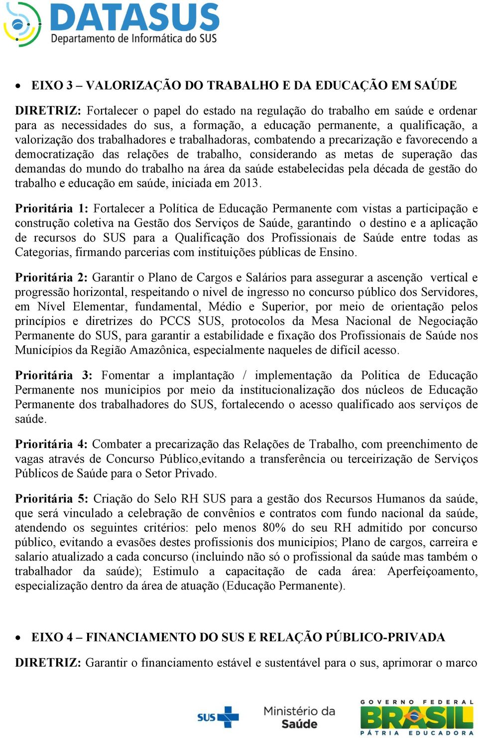 demandas do mundo do trabalho na área da saúde estabelecidas pela década de gestão do trabalho e educação em saúde, iniciada em 2013.