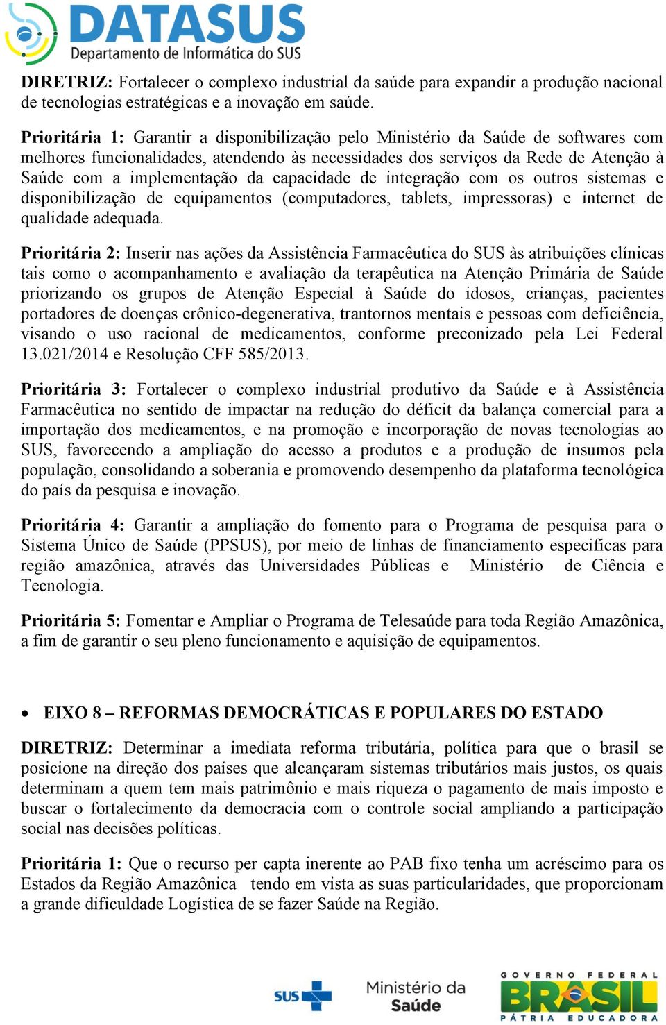 capacidade de integração com os outros sistemas e disponibilização de equipamentos (computadores, tablets, impressoras) e internet de qualidade adequada.