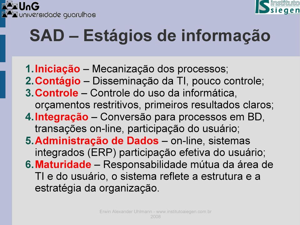 Integração Conversão para processos em BD, transações on-line, participação do usuário; 5.