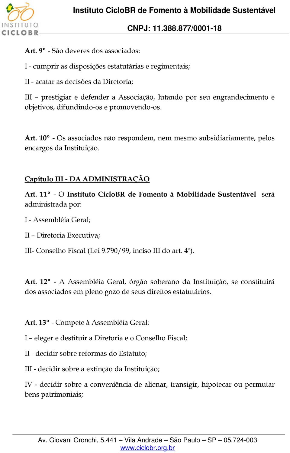 11º - O Instituto CicloBR de Fomento à Mobilidade Sustentável será administrada por: I - Assembléia Geral; II Diretoria Executiva; III- Conselho Fiscal (Lei 9.790/99, inciso III do art. 4º). Art.