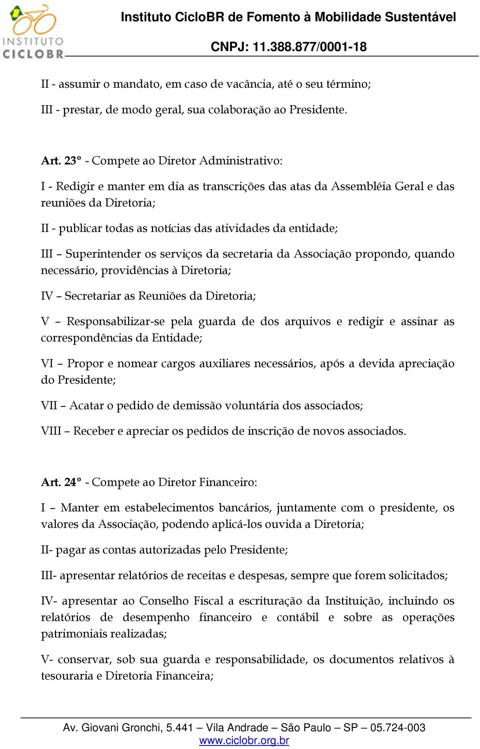 entidade; III Superintender os serviços da secretaria da Associação propondo, quando necessário, providências à Diretoria; IV Secretariar as Reuniões da Diretoria; V Responsabilizar-se pela guarda de